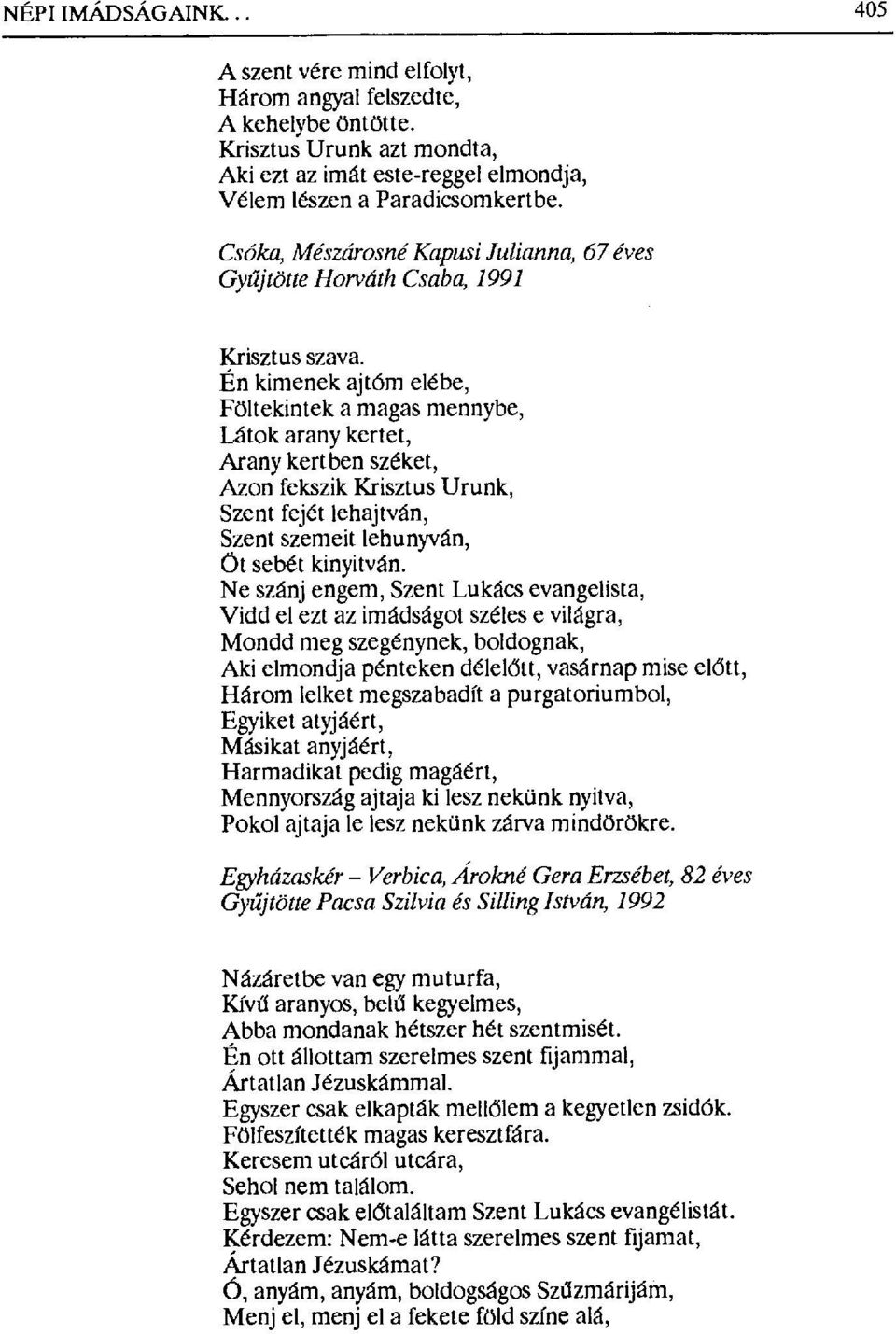 Én kimének ajtóm elébe, Föltekintek a magas mennybe, Látok arany kertet, Arany kertben széket, Azon fekszik Krisztus Urunk, Szent fejét lehajtván, Szent szemeit lehunyván, Öt sebét kinyitván.