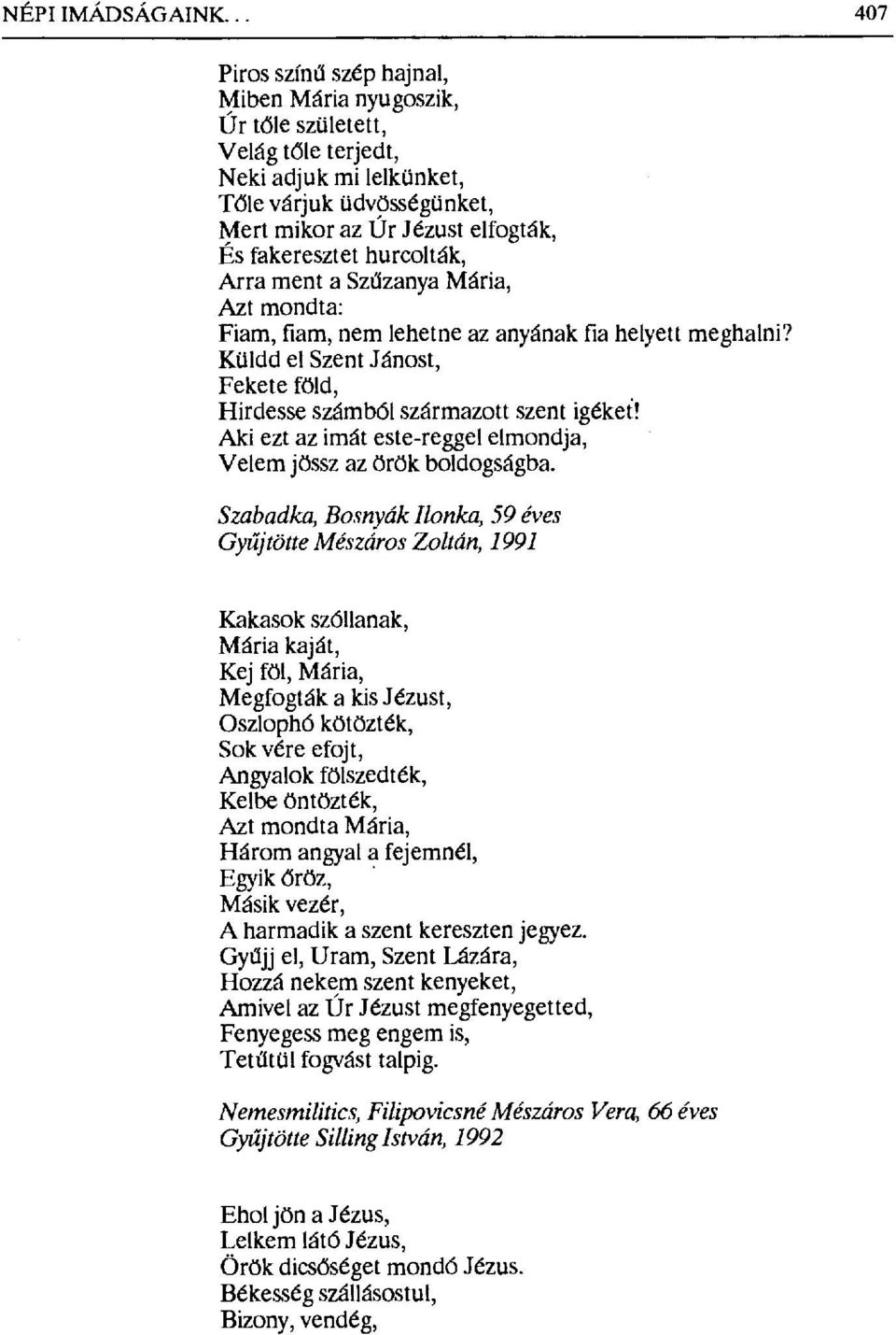 hurcolták, Arra menta Sz űzanya Mária, Azt mondta: Fiam, fiam, nem lehetne az anyának fia helyett meghalni? Küldd el Szent Jánost, Fekete föld, Hirdesse számból származott szent igéket!