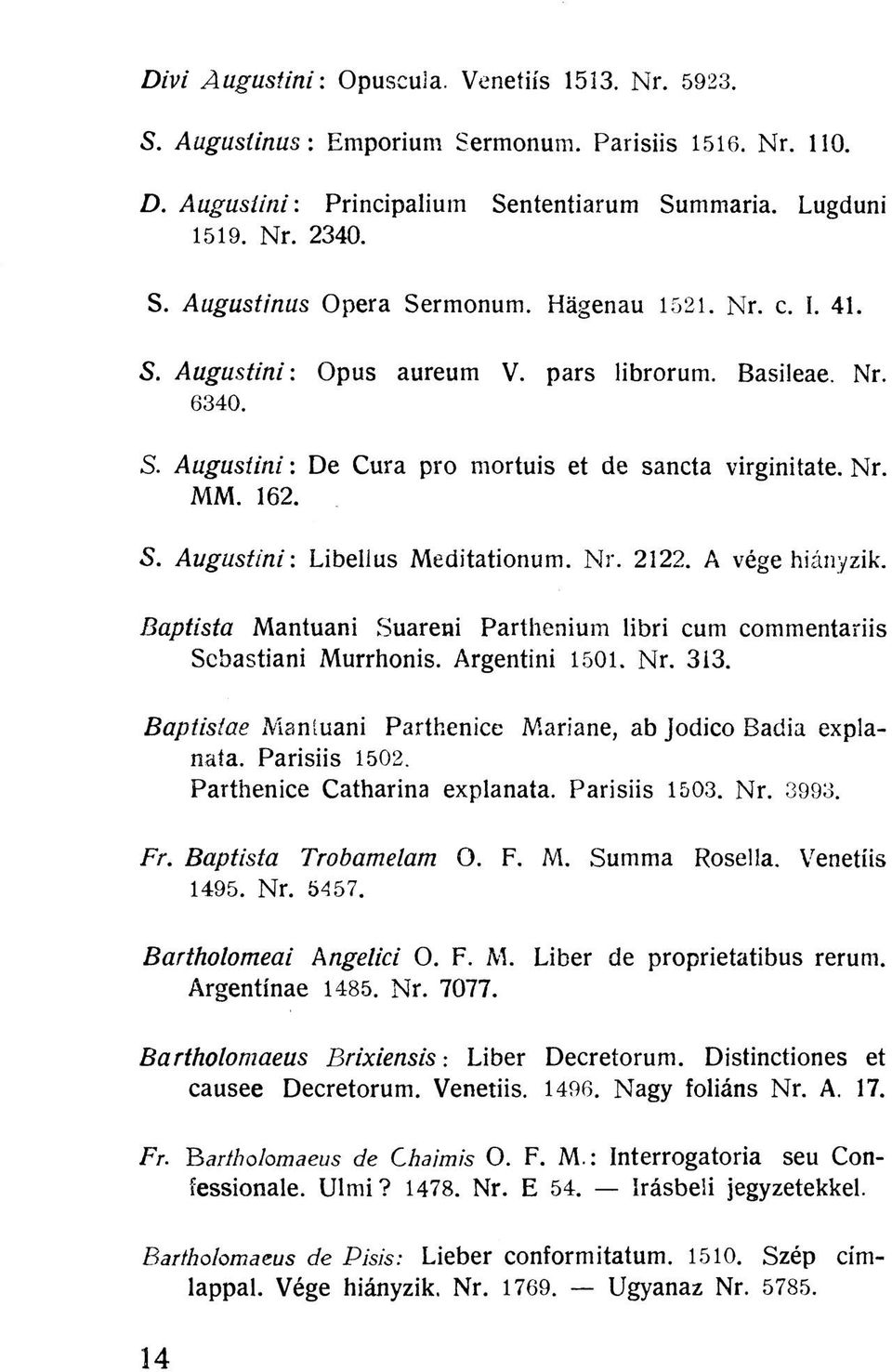 Nr. 2122. A vége hiányzik. Baptista Mantuani Suareni Parthenium libri cum commentariis Scbastiani Murrhonis. Argentini 1501. Nr. 313. Baptistae Mantuani Parthenice Mariane, ab Jodico Badia explanata.