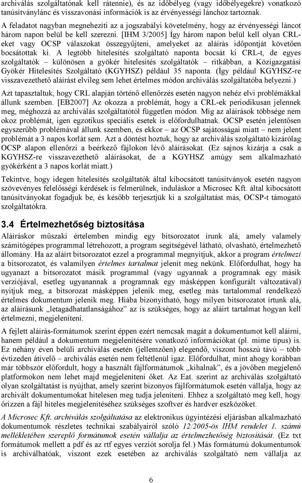 [IHM 3/2005] Így három napon belül kell olyan CRLeket vagy OCSP válaszokat összegyőjteni, amelyeket az aláírás idıpontját követıen bocsátottak ki.