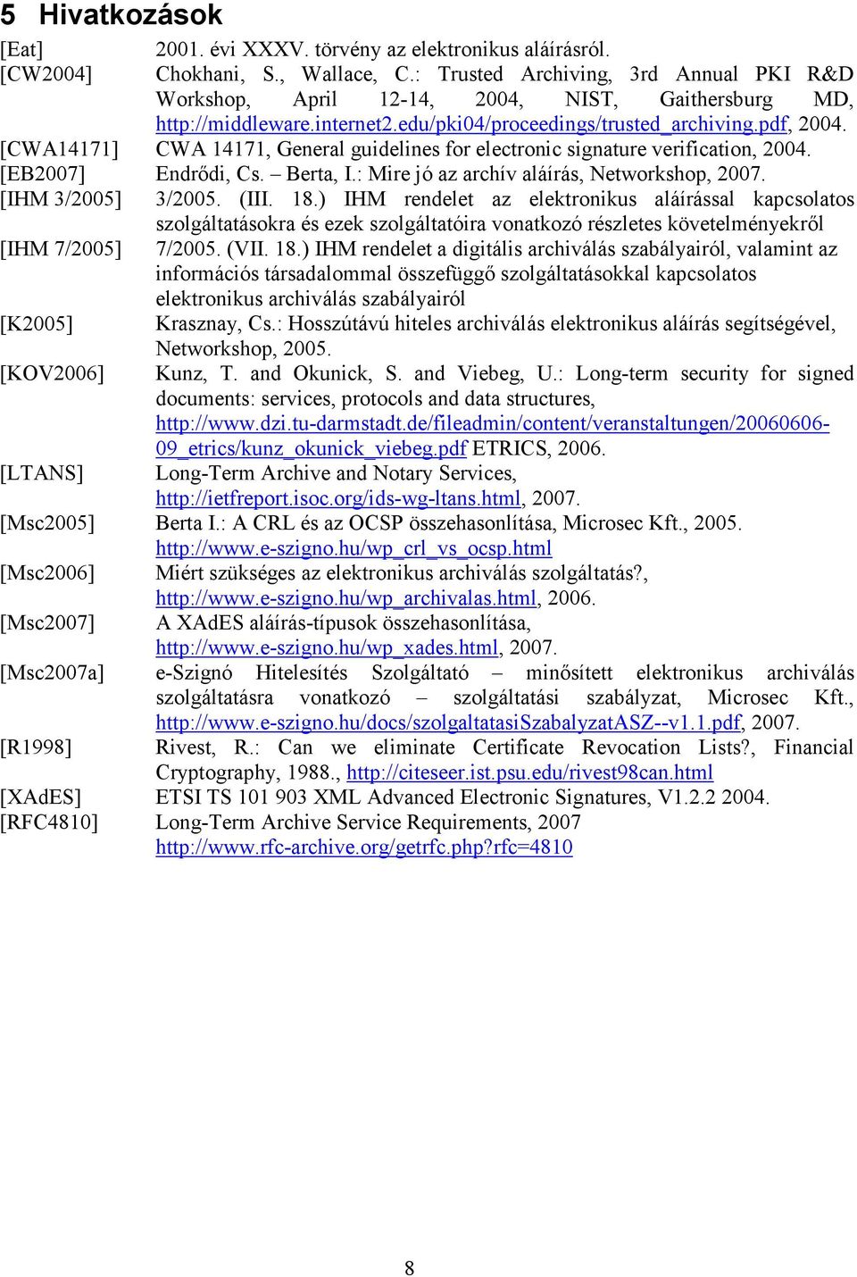 [CWA14171] CWA 14171, General guidelines for electronic signature verification, 2004. [EB2007] Endrıdi, Cs. Berta, I.: Mire jó az archív aláírás, Networkshop, 2007. [IHM 3/2005] 3/2005. (III. 18.