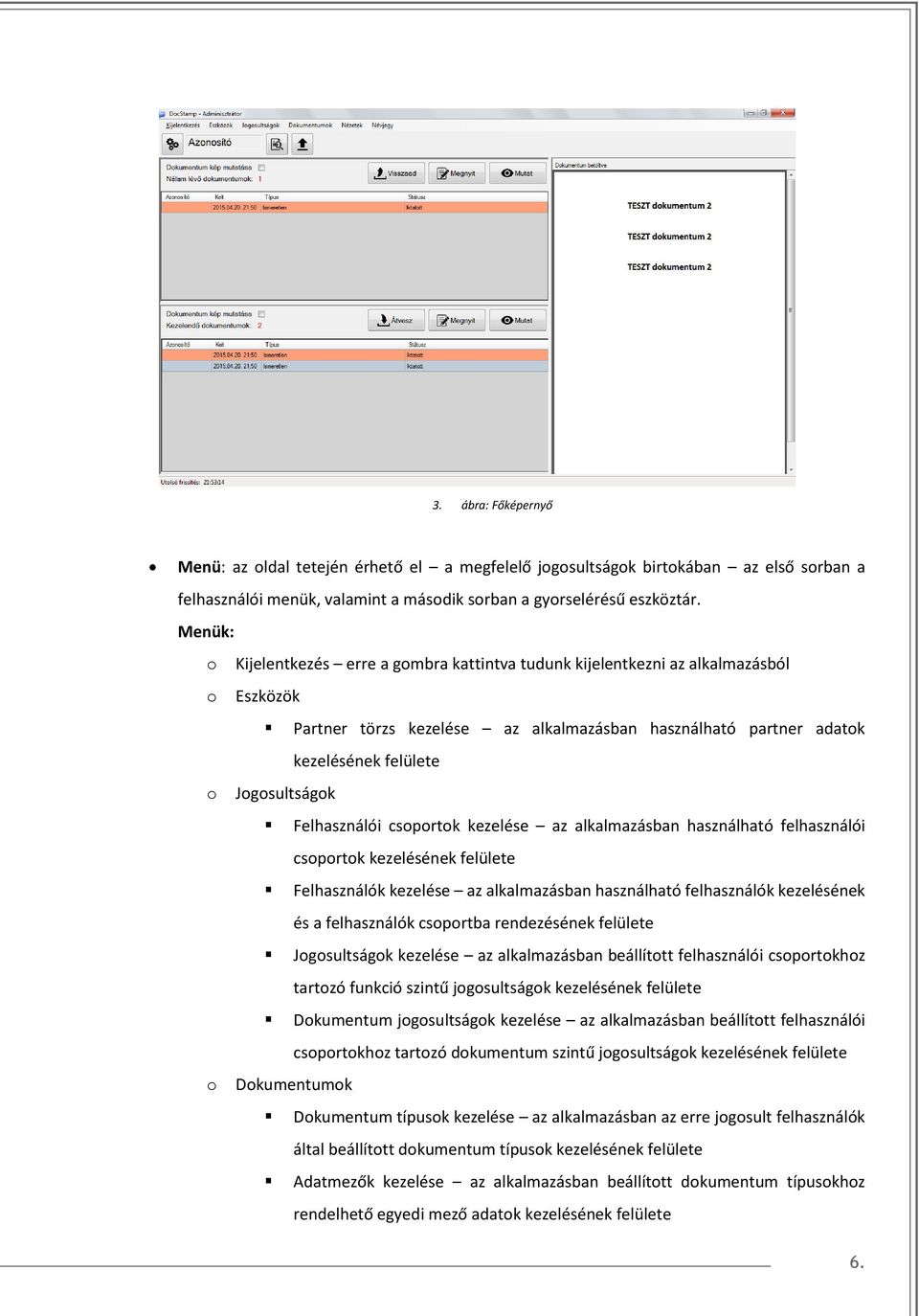 Felhasználói csoportok kezelése az alkalmazásban használható felhasználói csoportok kezelésének felülete Felhasználók kezelése az alkalmazásban használható felhasználók kezelésének és a felhasználók