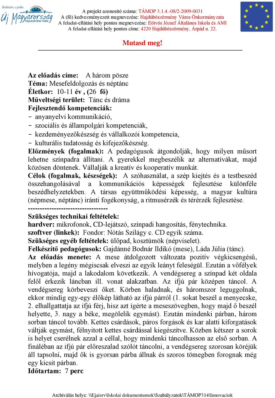 Előzmények (fogalmak): A pedagógusok átgondolják, hogy milyen műsort lehetne színpadra állítani. A gyerekkel megbeszélik az alternatívákat, majd közösen döntenek.