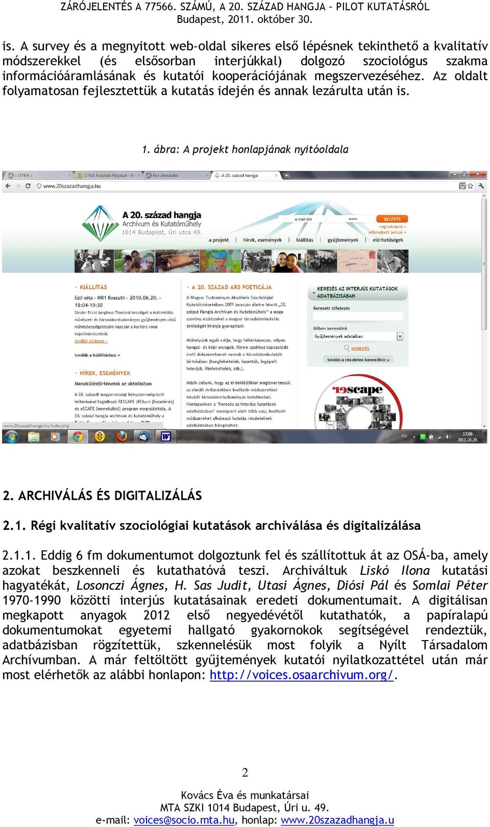 1.1. Eddig 6 fm dokumentumot dolgoztunk fel és szállítottuk át az OSÁ-ba, amely azokat beszkenneli és kutathatóvá teszi. Archiváltuk Liskó Ilona kutatási hagyatékát, Losonczi Ágnes, H.