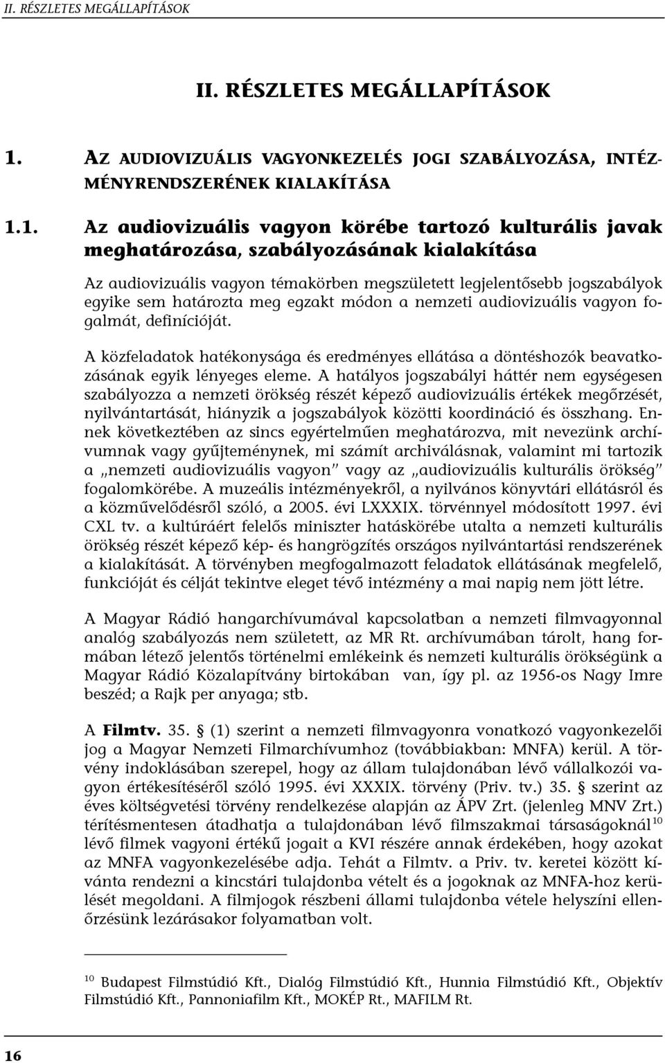 1. Az audiovizuális vagyon körébe tartozó kulturális javak meghatározása, szabályozásának kialakítása Az audiovizuális vagyon témakörben megszületett legjelentősebb jogszabályok egyike sem határozta