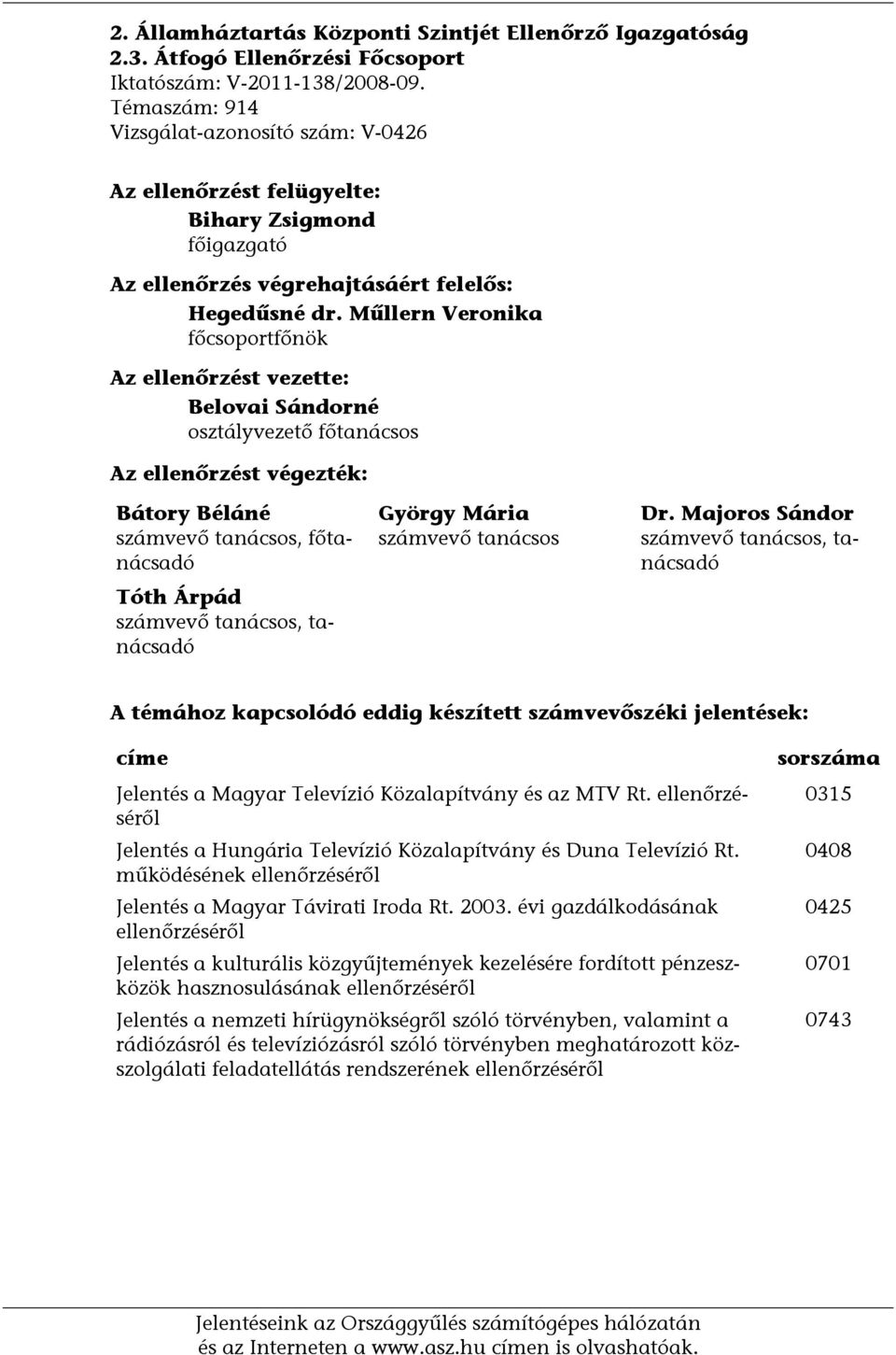 Műllern Veronika főcsoportfőnök Az ellenőrzést vezette: Belovai Sándorné osztályvezető főtanácsos Az ellenőrzést végezték: Bátory Béláné számvevő tanácsos, főtanácsadó Tóth Árpád számvevő tanácsos,