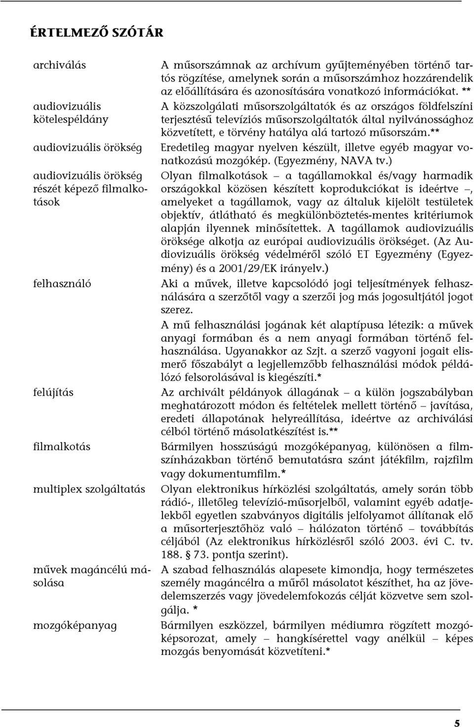 információkat. ** A közszolgálati műsorszolgáltatók és az országos földfelszíni terjesztésű televíziós műsorszolgáltatók által nyilvánossághoz közvetített, e törvény hatálya alá tartozó műsorszám.