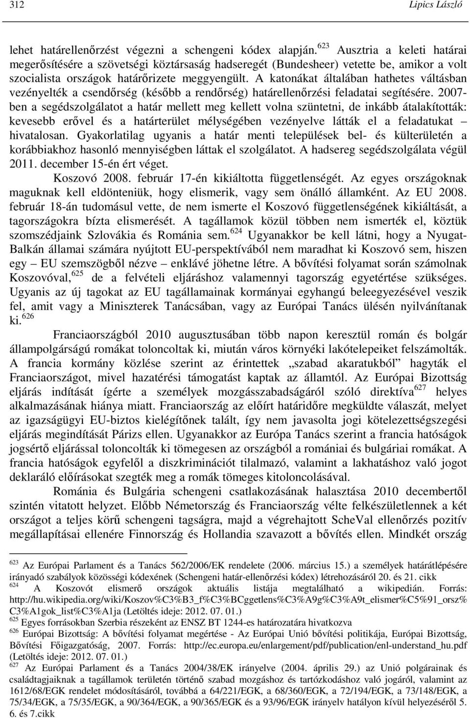 A katonákat általában hathetes váltásban vezényelték a csendırség (késıbb a rendırség) határellenırzési feladatai segítésére.