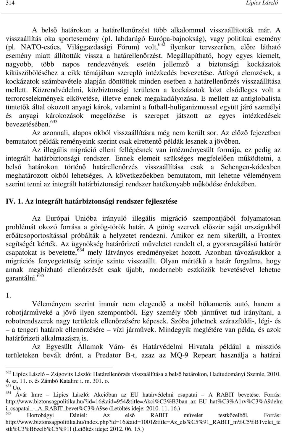 Megállapítható, hogy egyes kiemelt, nagyobb, több napos rendezvények esetén jellemzı a biztonsági kockázatok kiküszöböléséhez a cikk témájában szereplı intézkedés bevezetése.