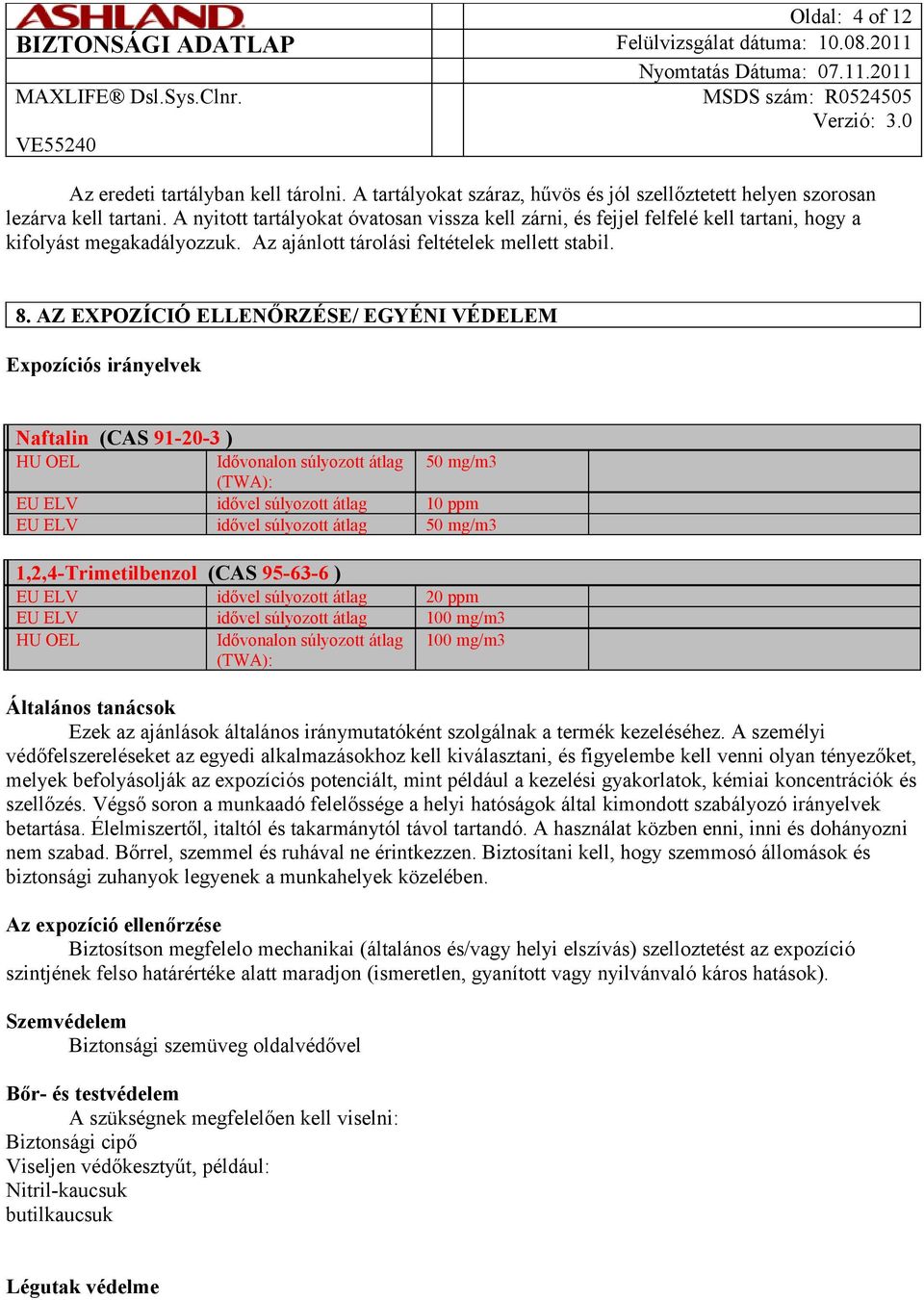 AZ EXPOZÍCIÓ ELLENŐRZÉSE/ EGYÉNI VÉDELEM Expozíciós irányelvek Naftalin (CAS 91-20-3 ) HU OEL Idővonalon súlyozott átlag 50 mg/m3 (TWA): EU ELV idővel súlyozott átlag 10 ppm EU ELV idővel súlyozott