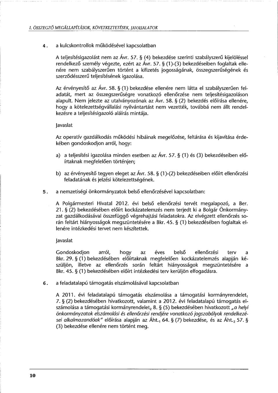 (1)-(3) bekezdéseiben foglaltak ellenére nem szabályszerűen történt a kifizetés jogosságának, összegszerűségének és szerződésszerű teljesítésének igazolása. Az érvényesítő az Ávr. 58.