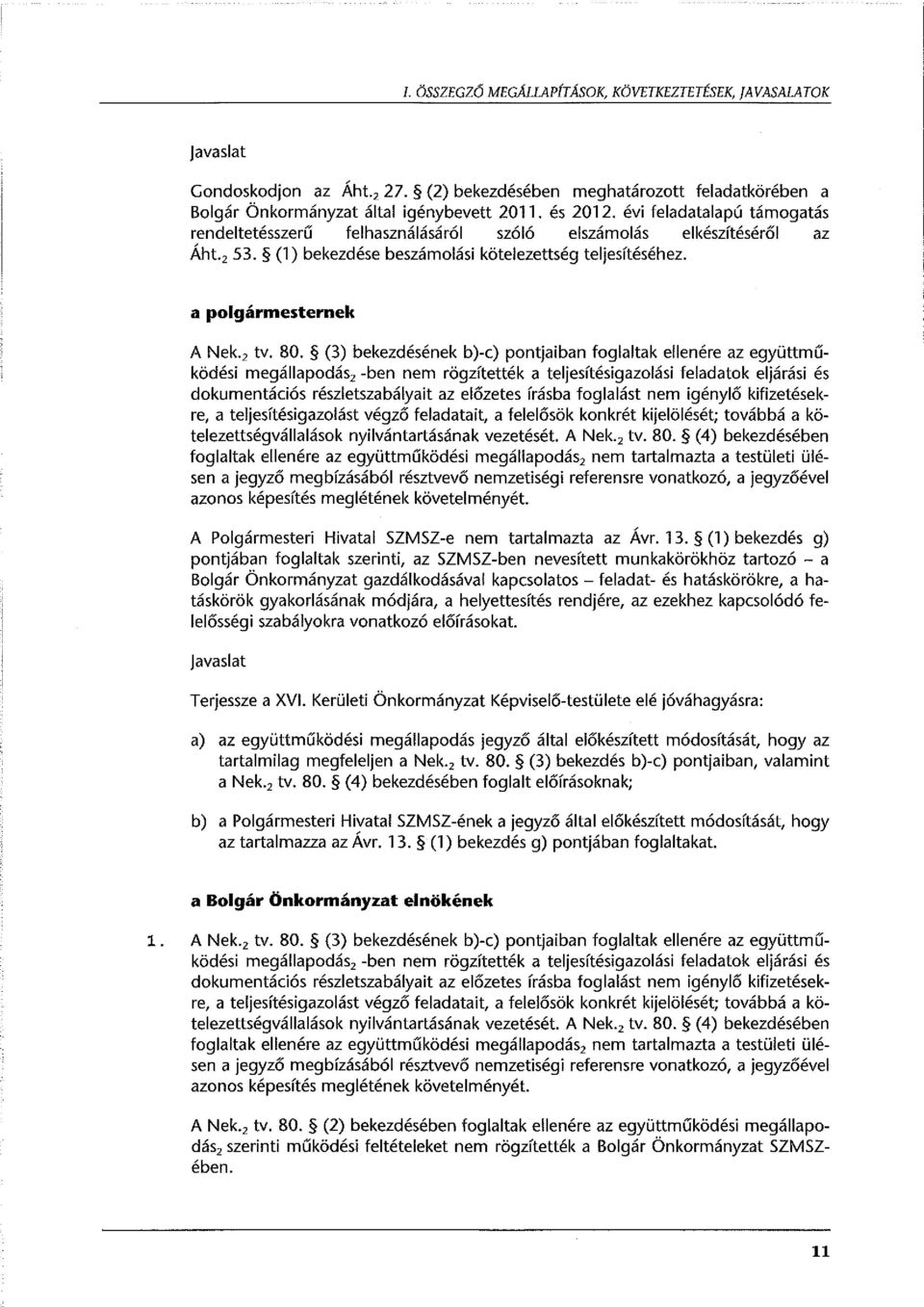 (3) bekezdésének b)-c) pontjaiban foglaltak ellenére az együttműködési megállapodás2 -ben nem rögzítették a teljesítésigazolási feladatok eljárási és dokumentációs részletszabályait az előzetes