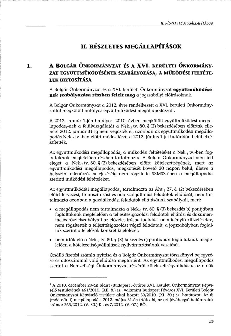 kerületi Önkormányzat együttműködésének szabályozása részben felelt meg a jogszabályi előírásoknak. A Bolgár Önkormányzat a 2012. évre rendelkezett a XVI.