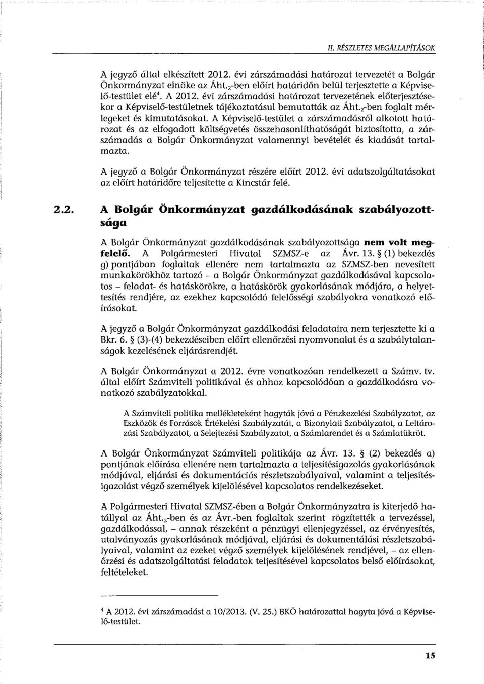 2 -ben foglalt mérlegeket és kimutatásokat A Képviselő-testület a zárszámadásról alkotott határozat és az elfogadott költségvetés összehasonlíthatóságát biztosította, a zárszámadás a Bolgár