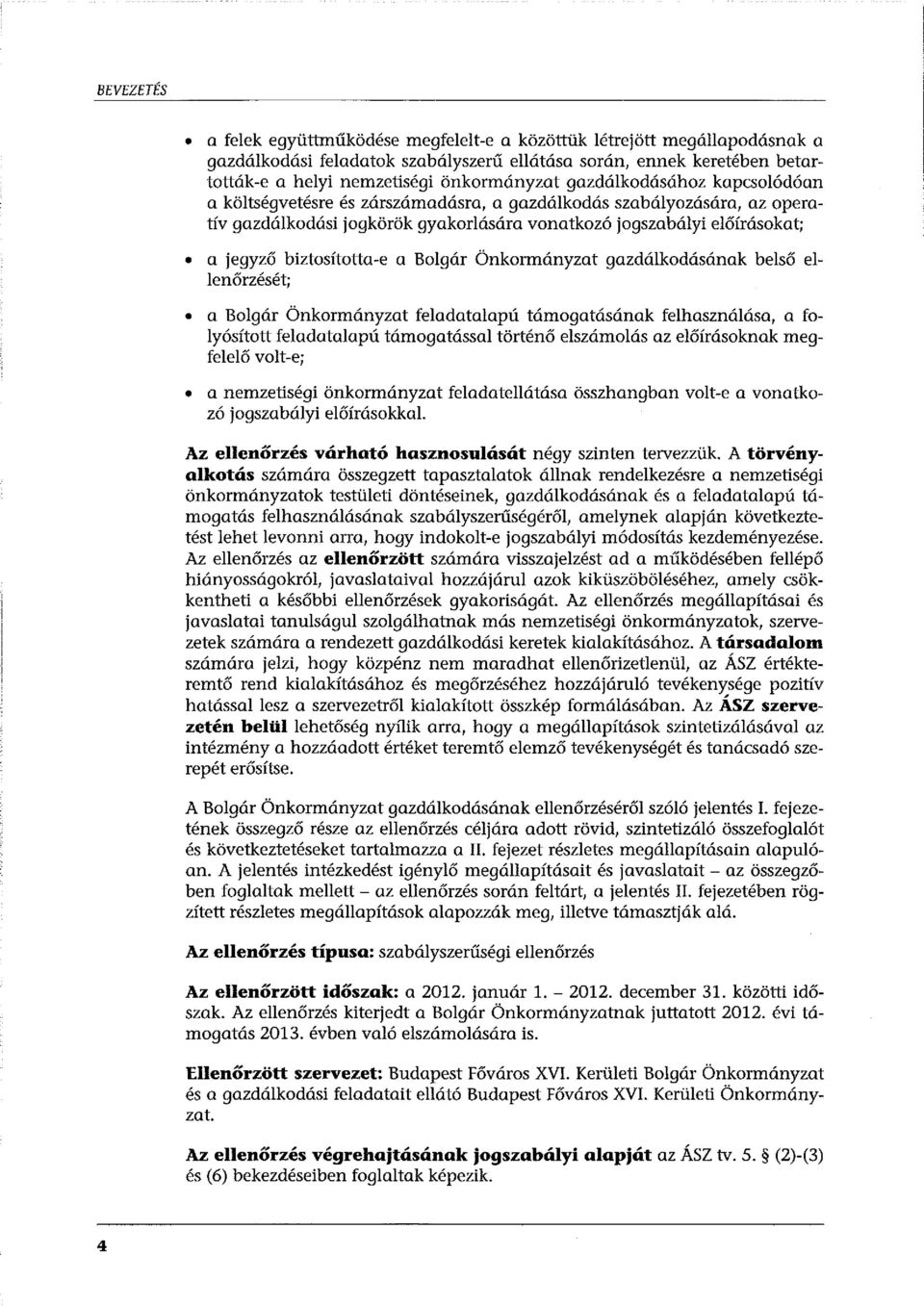 a Bolgár Önkormányzat gazdálkodásának belső ellenőrzését; a Bolgár Önkormányzat feladatalapú támogatásának felhasználása, a folyósított feladatalapú támogatással történő elszámolás az előírásoknak