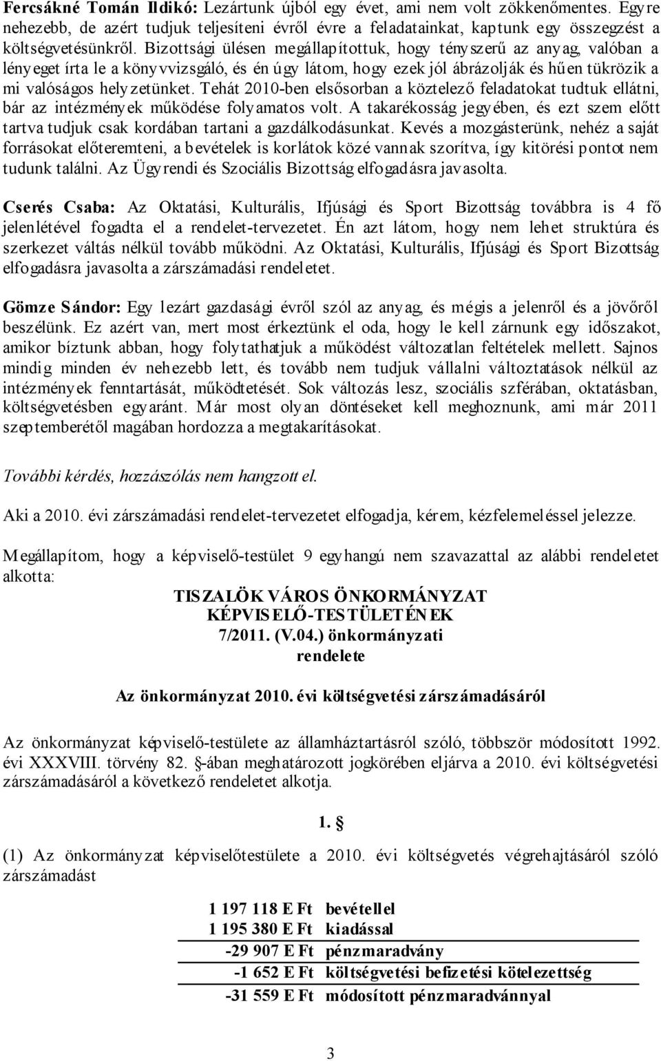 Tehát 2010-ben elsősorban a köztelező feladatokat tudtuk ellátni, bár az intézmények működése folyamatos volt.