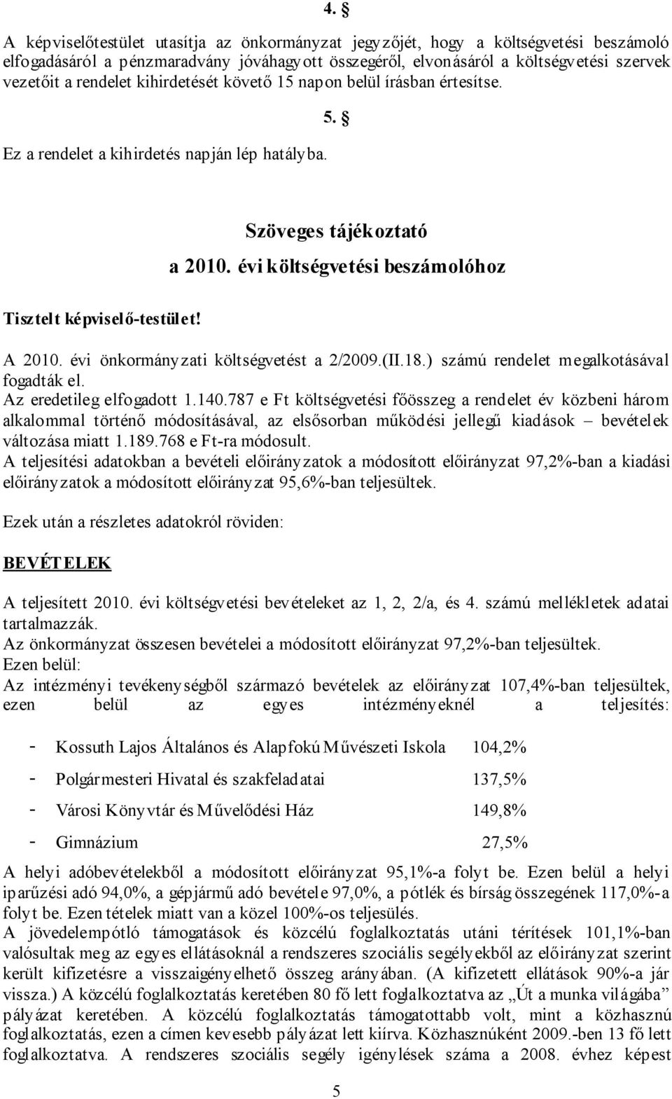 A 2010. évi önkormányzati költségvetést a 2/2009.(II.18.) számú rendelet megalkotásával fogadták el. Az eredetileg elfogadott 1.140.