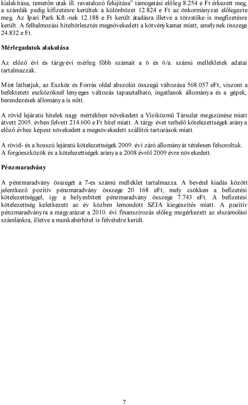 Mérlegadatok alakulása Az előző évi és tárgyévi mérleg főbb számait a 6 és 6/a. számú mellékletek adatai tartalmazzák. Mint láthatjuk, az Eszköz és Forrás oldal abszolút összegű változása 568.