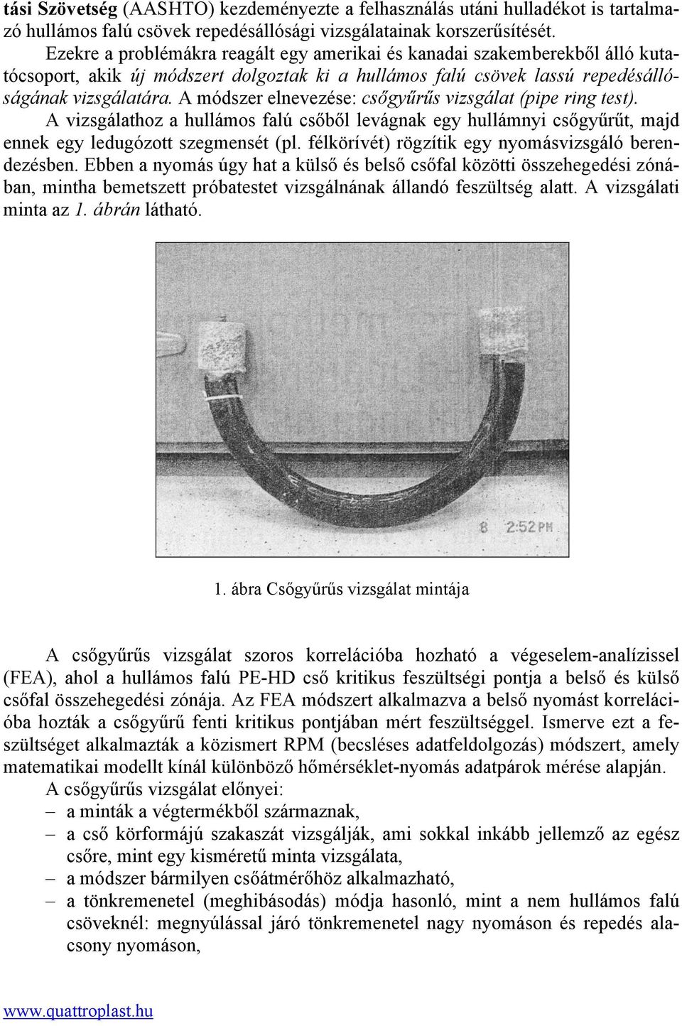 A módszer elnevezése: csőgyűrűs vizsgálat (pipe ring test). A vizsgálathoz a hullámos falú csőből levágnak egy hullámnyi csőgyűrűt, majd ennek egy ledugózott szegmensét (pl.