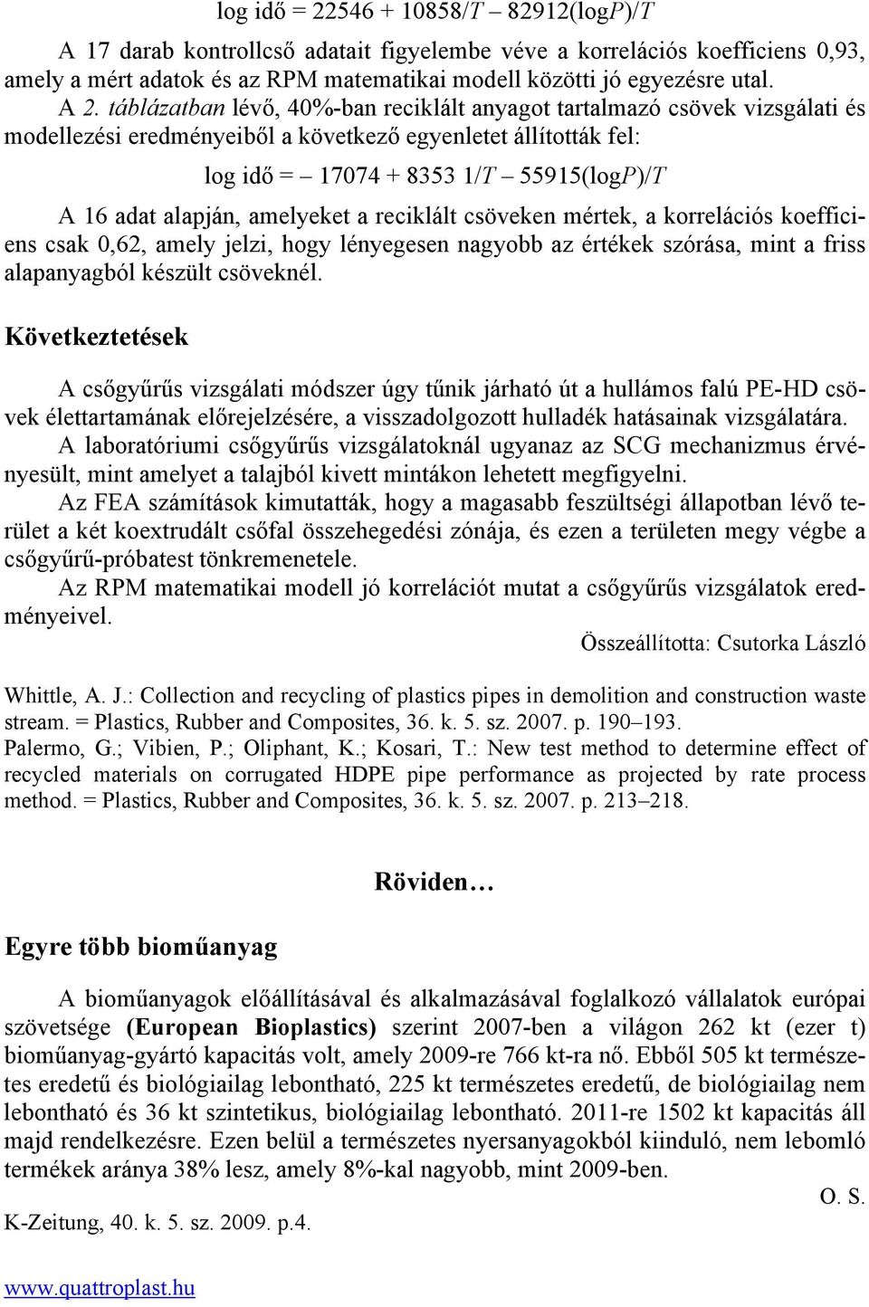 alapján, amelyeket a reciklált csöveken mértek, a korrelációs koefficiens csak 0,62, amely jelzi, hogy lényegesen nagyobb az értékek szórása, mint a friss alapanyagból készült csöveknél.