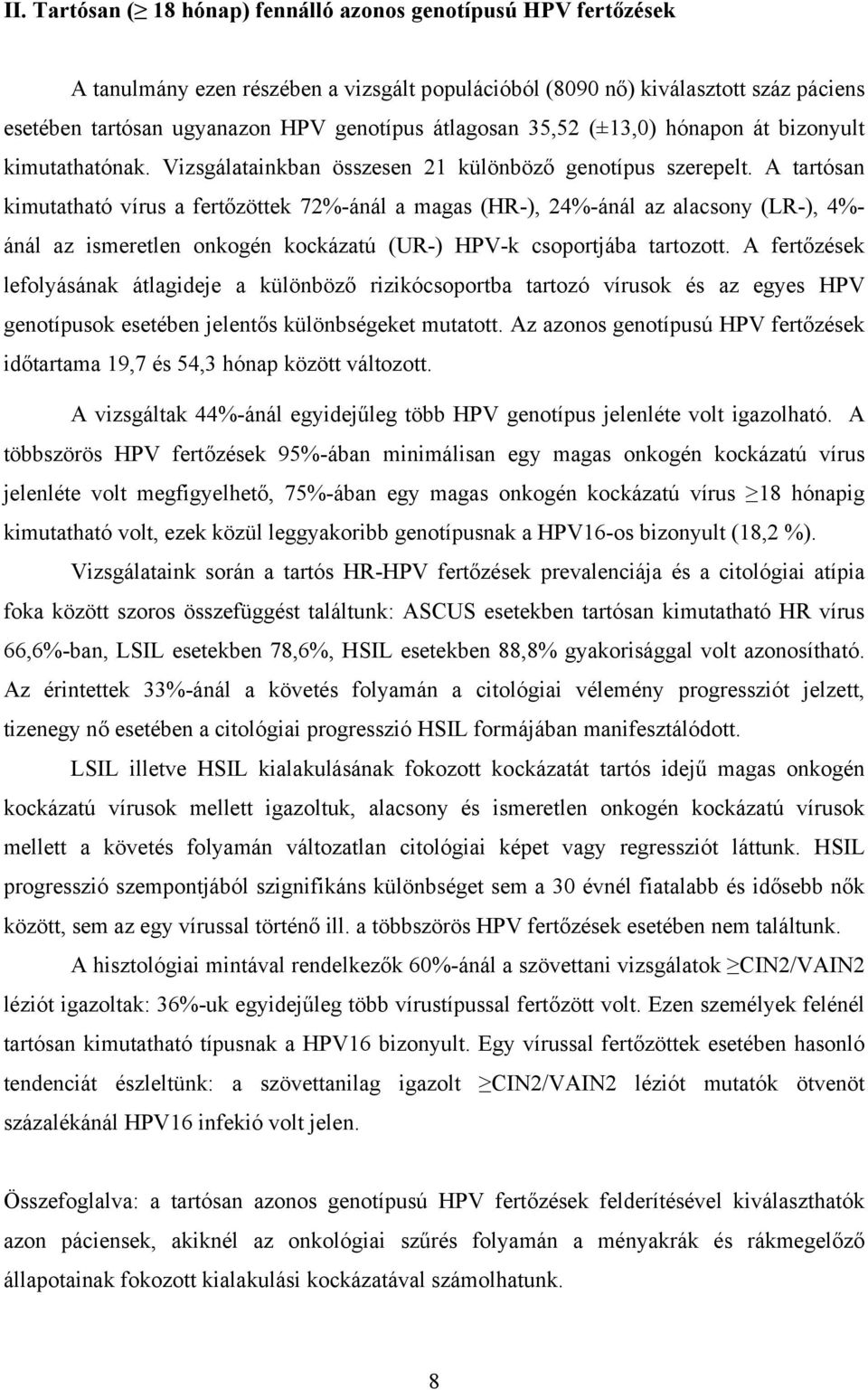 A tartósan kimutatható vírus a fertőzöttek 72%-ánál a magas (HR-), 24%-ánál az alacsony (LR-), 4%- ánál az ismeretlen onkogén kockázatú (UR-) HPV-k csoportjába tartozott.