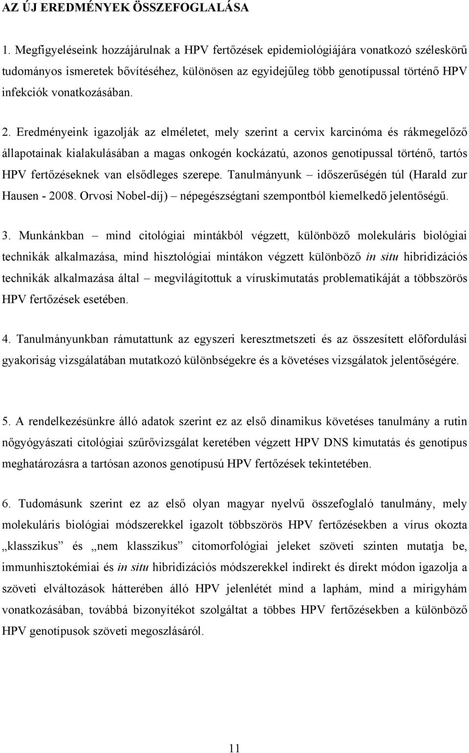 2. Eredményeink igazolják az elméletet, mely szerint a cervix karcinóma és rákmegelőző állapotainak kialakulásában a magas onkogén kockázatú, azonos genotípussal történő, tartós HPV fertőzéseknek van