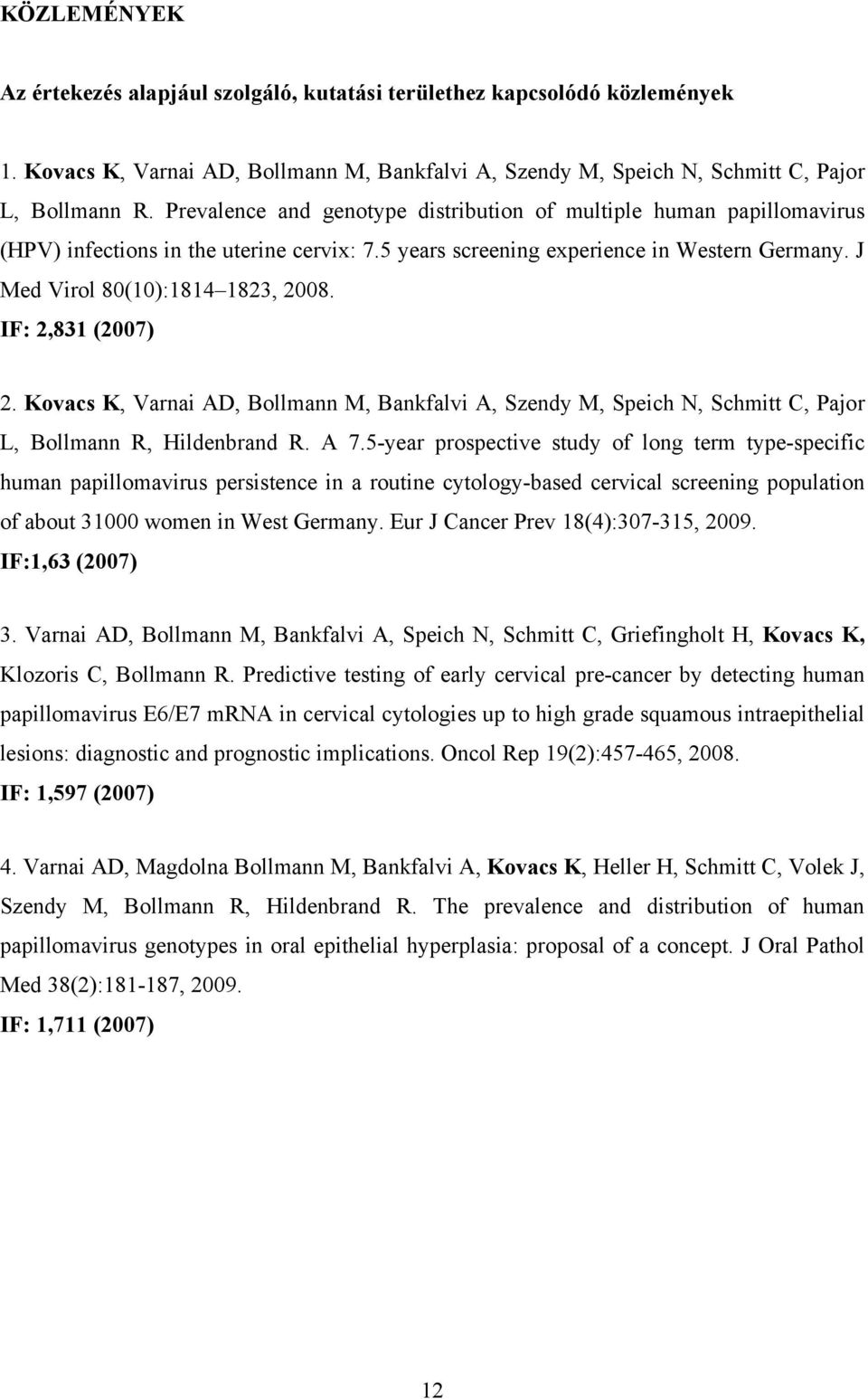 IF: 2,831 (2007) 2. Kovacs K, Varnai AD, Bollmann M, Bankfalvi A, Szendy M, Speich N, Schmitt C, Pajor L, Bollmann R, Hildenbrand R. A 7.