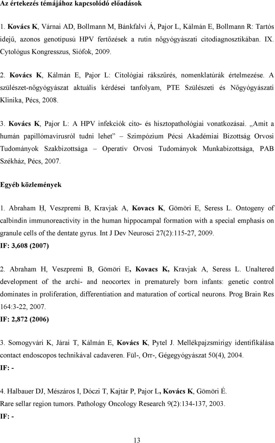 Cytológus Kongresszus, Siófok, 2009. 2. Kovács K, Kálmán E, Pajor L: Citológiai rákszűrés, nomenklatúrák értelmezése.