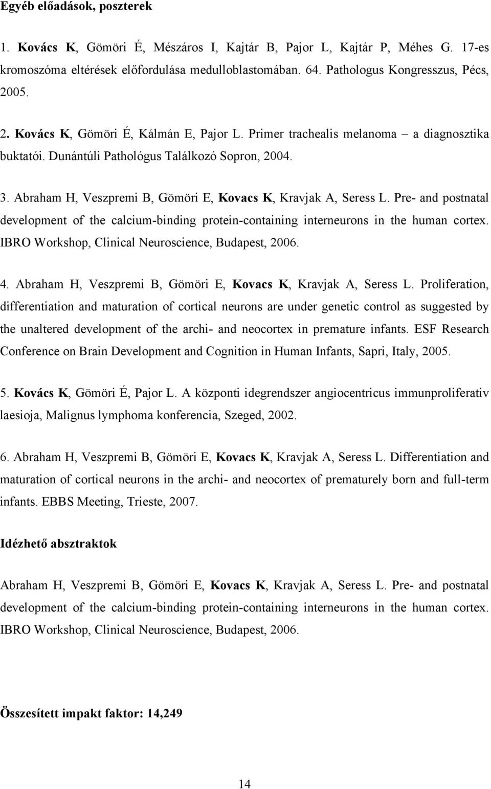 Abraham H, Veszpremi B, Gömöri E, Kovacs K, Kravjak A, Seress L. Pre- and postnatal development of the calcium-binding protein-containing interneurons in the human cortex.