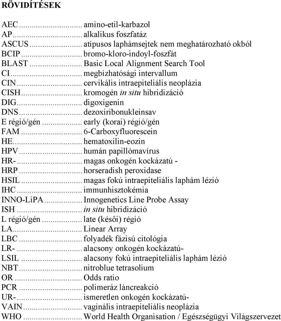 .. early (korai) régió/gén FAM... 6-Carboxyfluorescein HE... hematoxilin-eozin HPV... humán papillómavírus HR-... magas onkogén kockázatú - HRP... horseradish peroxidase HSIL.