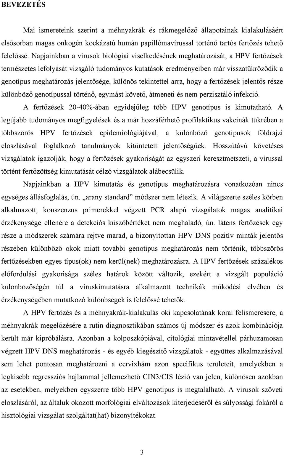 jelentősége, különös tekintettel arra, hogy a fertőzések jelentős része különböző genotípussal történő, egymást követő, átmeneti és nem perzisztáló infekció.