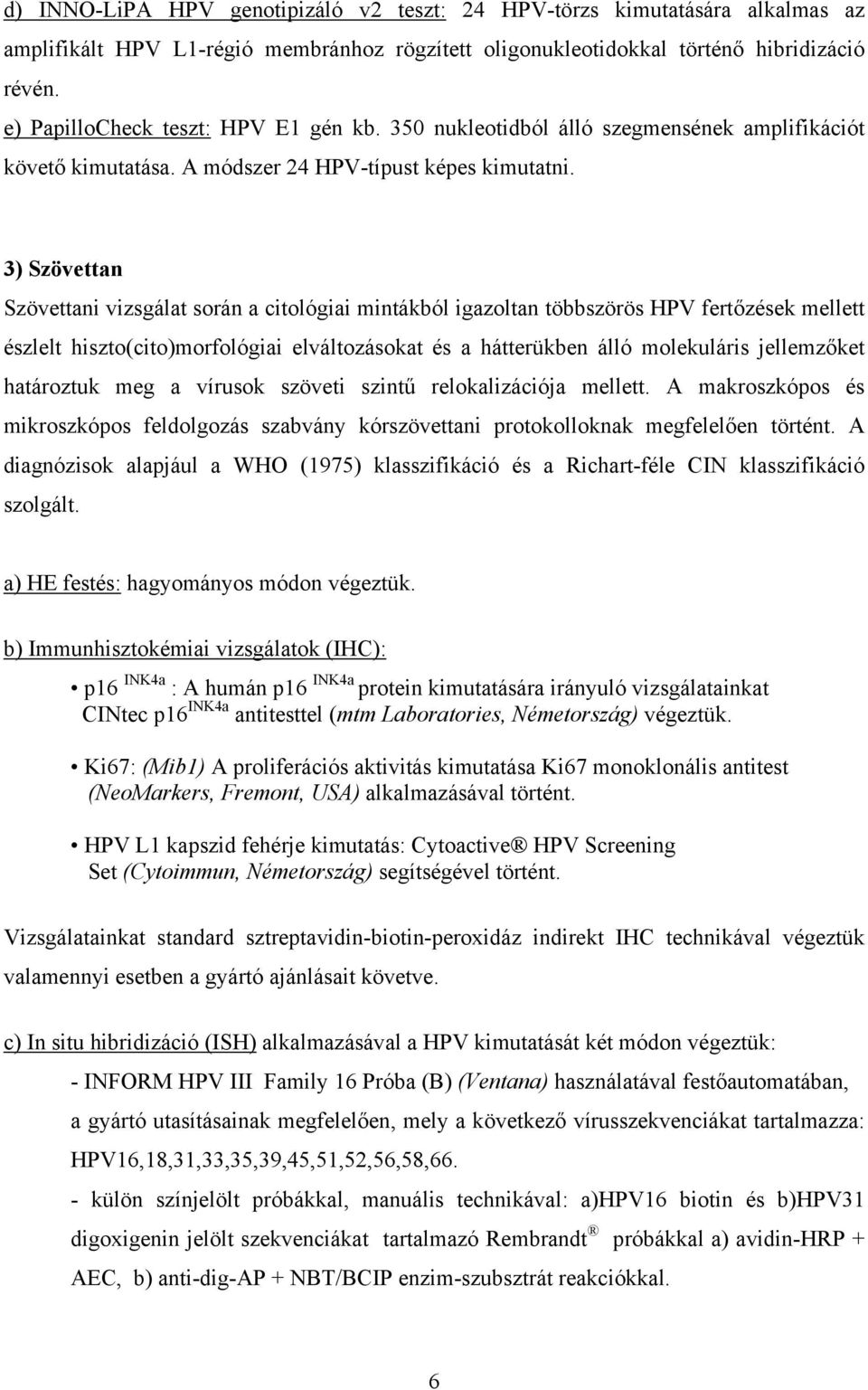 3) Szövettan Szövettani vizsgálat során a citológiai mintákból igazoltan többszörös HPV fertőzések mellett észlelt hiszto(cito)morfológiai elváltozásokat és a hátterükben álló molekuláris jellemzőket