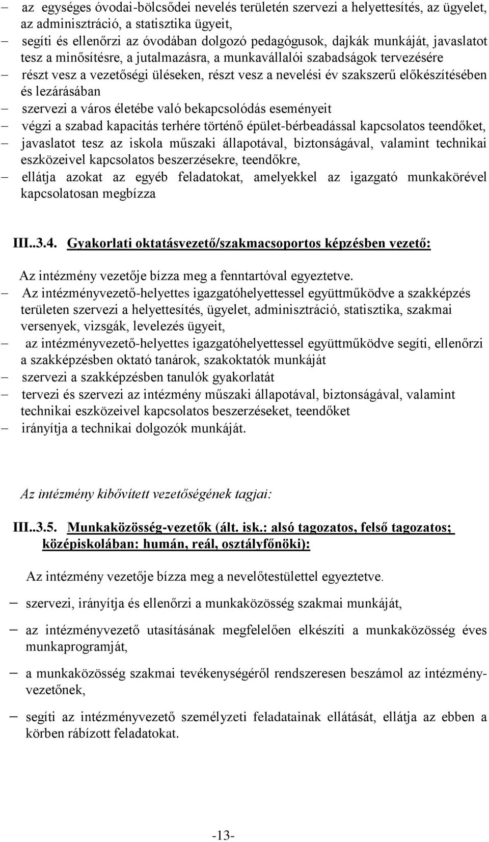 város életébe való bekapcsolódás eseményeit végzi a szabad kapacitás terhére történő épület-bérbeadással kapcsolatos teendőket, javaslatot tesz az iskola műszaki állapotával, biztonságával, valamint