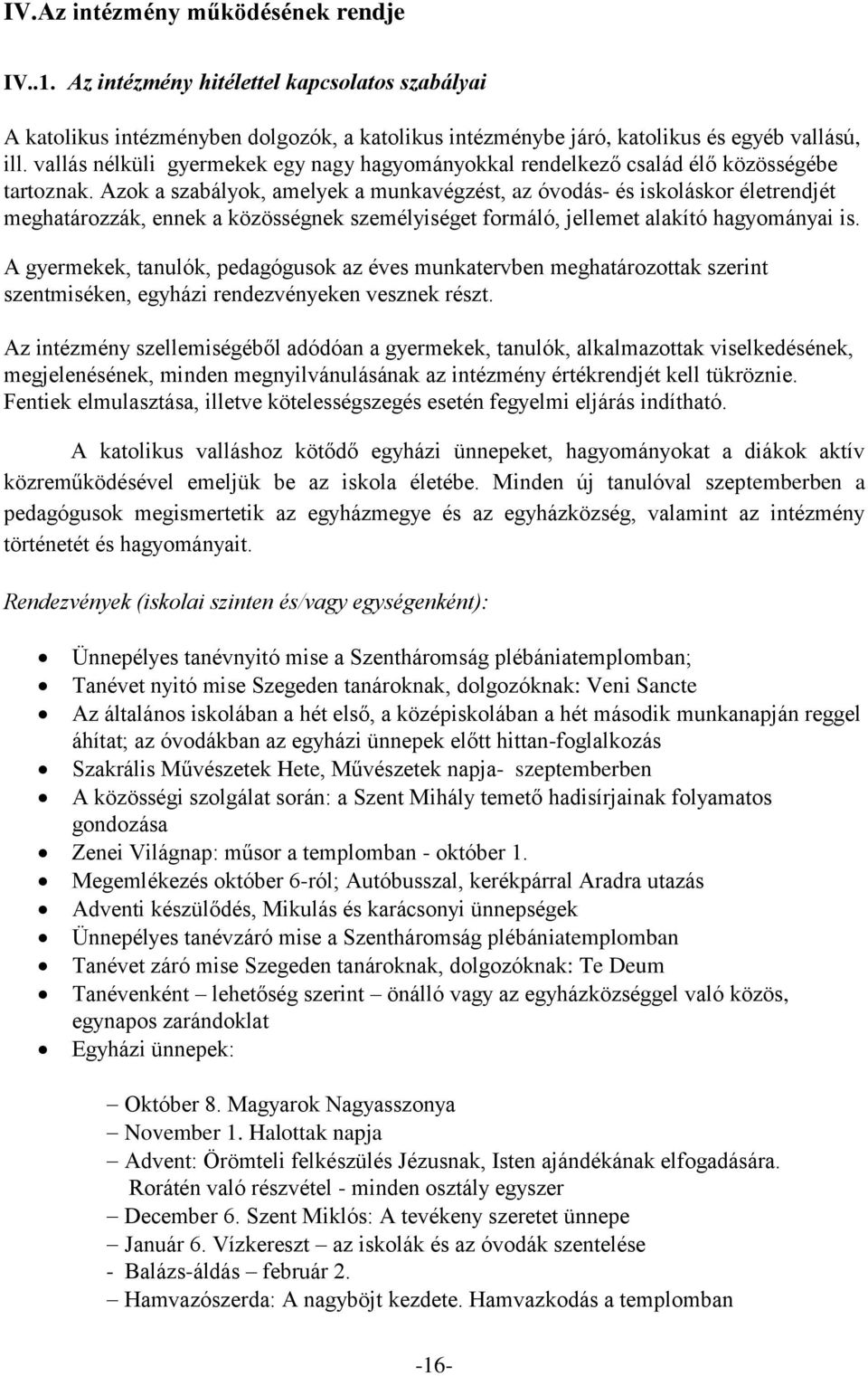 Azok a szabályok, amelyek a munkavégzést, az óvodás- és iskoláskor életrendjét meghatározzák, ennek a közösségnek személyiséget formáló, jellemet alakító hagyományai is.