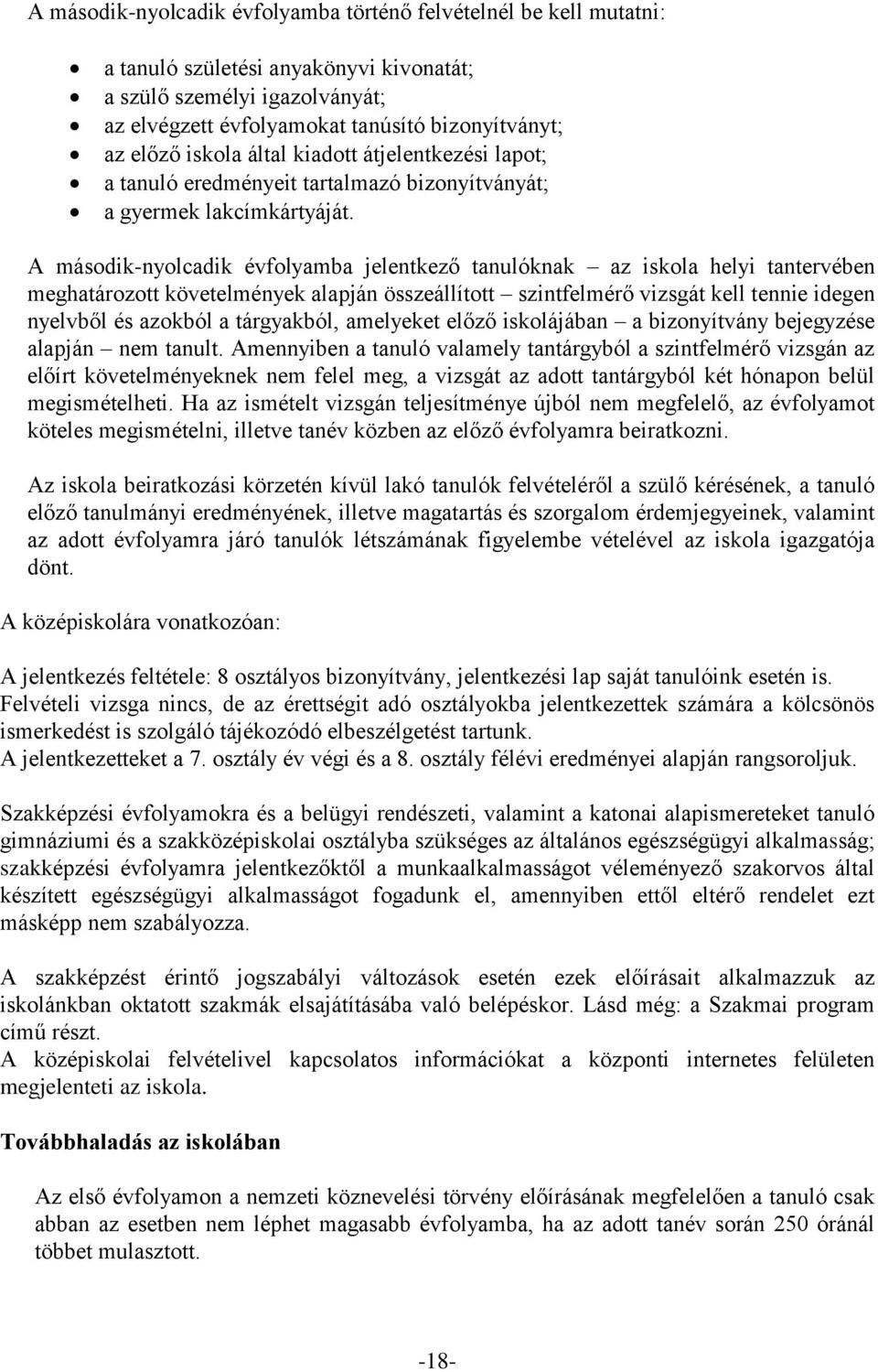 A második-nyolcadik évfolyamba jelentkező tanulóknak az iskola helyi tantervében meghatározott követelmények alapján összeállított szintfelmérő vizsgát kell tennie idegen nyelvből és azokból a