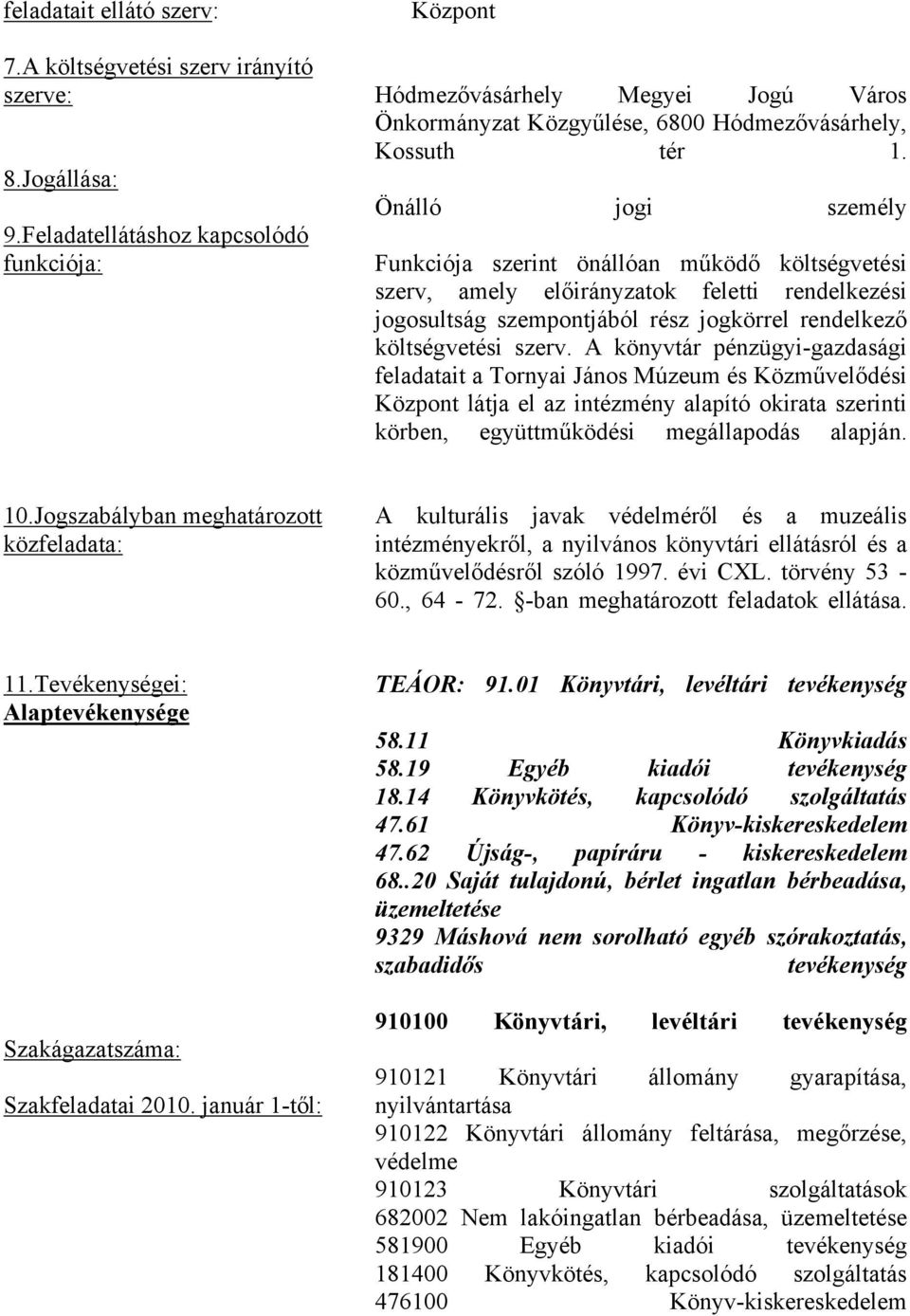 A könyvtár pénzügyi-gazdasági feladatait a Tornyai János Múzeum és Közművelődési Központ látja el az intézmény alapító okirata szerinti körben, együttműködési megállapodás alapján. 10.