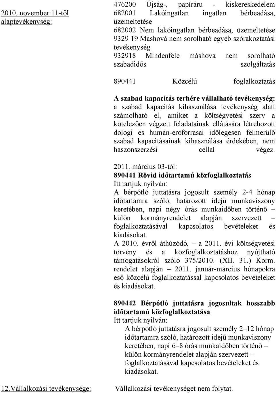 szabad kapacitás kihasználása tevékenység alatt számolható el, amiket a költségvetési szerv a kötelezően végzett feladatainak ellátására létrehozott dologi és humán-erőforrásai időlegesen felmerülő