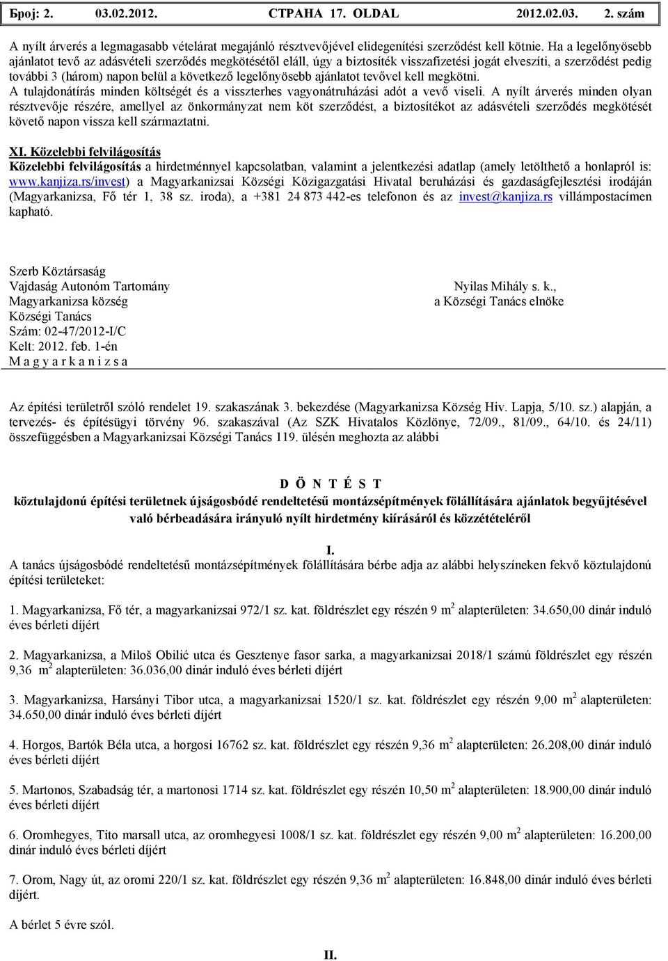 legelınyösebb ajánlatot tevıvel kell megkötni. A tulajdonátírás minden költségét és a visszterhes vagyonátruházási adót a vevı viseli.