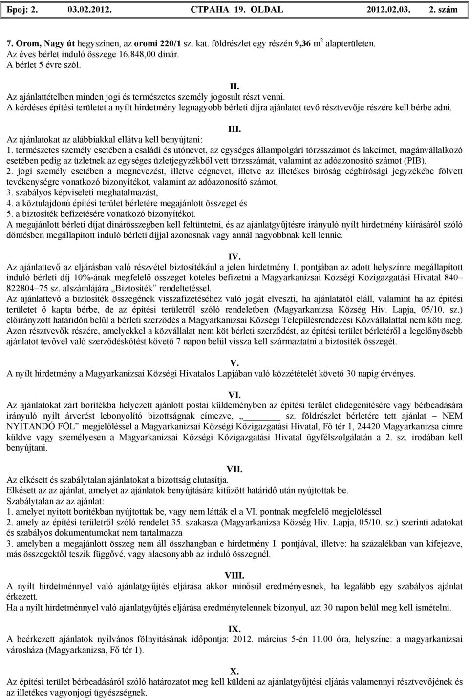 A kérdéses építési területet a nyílt hirdetmény legnagyobb bérleti díjra ajánlatot tevı résztvevıje részére kell bérbe adni. III. Az ajánlatokat az alábbiakkal ellátva kell benyújtani: 1.