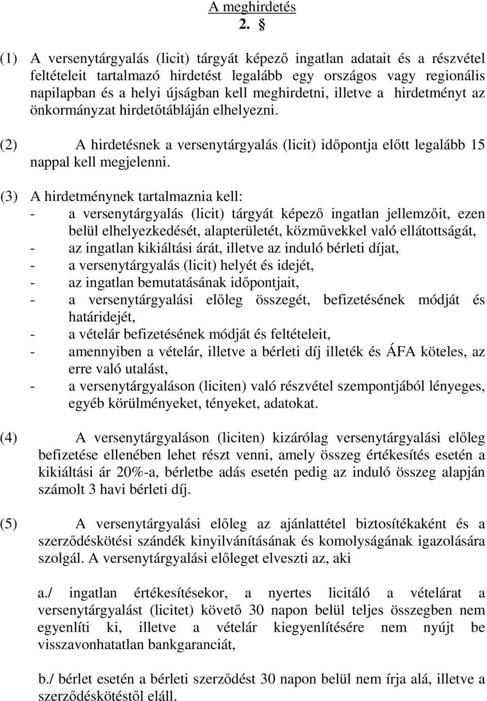 illetve a hirdetményt az önkormányzat hirdetőtábláján elhelyezni. (2) A hirdetésnek a versenytárgyalás (licit) időpontja előtt legalább 15 nappal kell megjelenni.