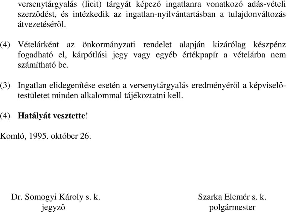 (4) Vételárként az önkormányzati rendelet alapján kizárólag készpénz fogadható el, kárpótlási jegy vagy egyéb értékpapír a vételárba nem