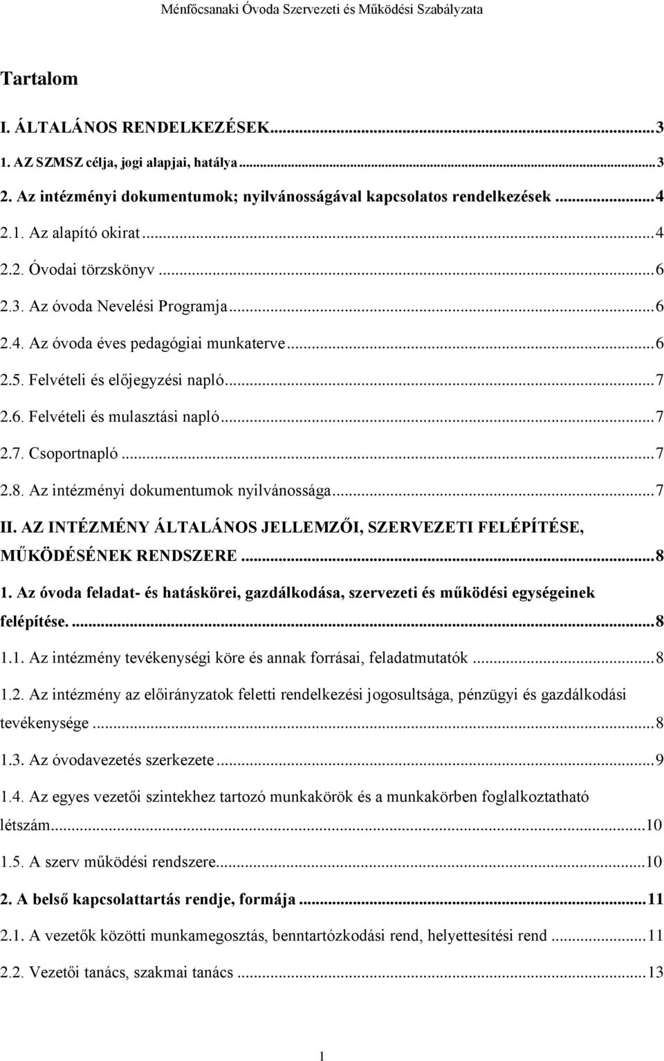 Az intézményi dokumentumok nyilvánossága... 7 II. AZ INTÉZMÉNY ÁLTALÁNOS JELLEMZŐI, SZERVEZETI FELÉPÍTÉSE, MŰKÖDÉSÉNEK RENDSZERE... 8 1.