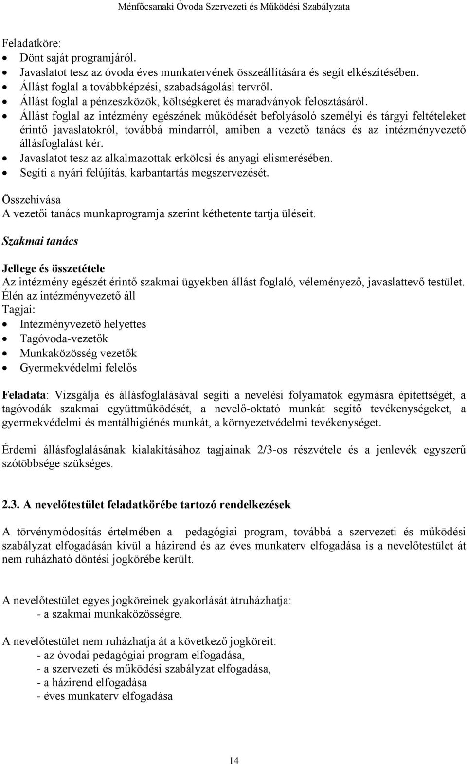 Állást foglal az intézmény egészének működését befolyásoló személyi és tárgyi feltételeket érintő javaslatokról, továbbá mindarról, amiben a vezető tanács és az intézményvezető állásfoglalást kér.