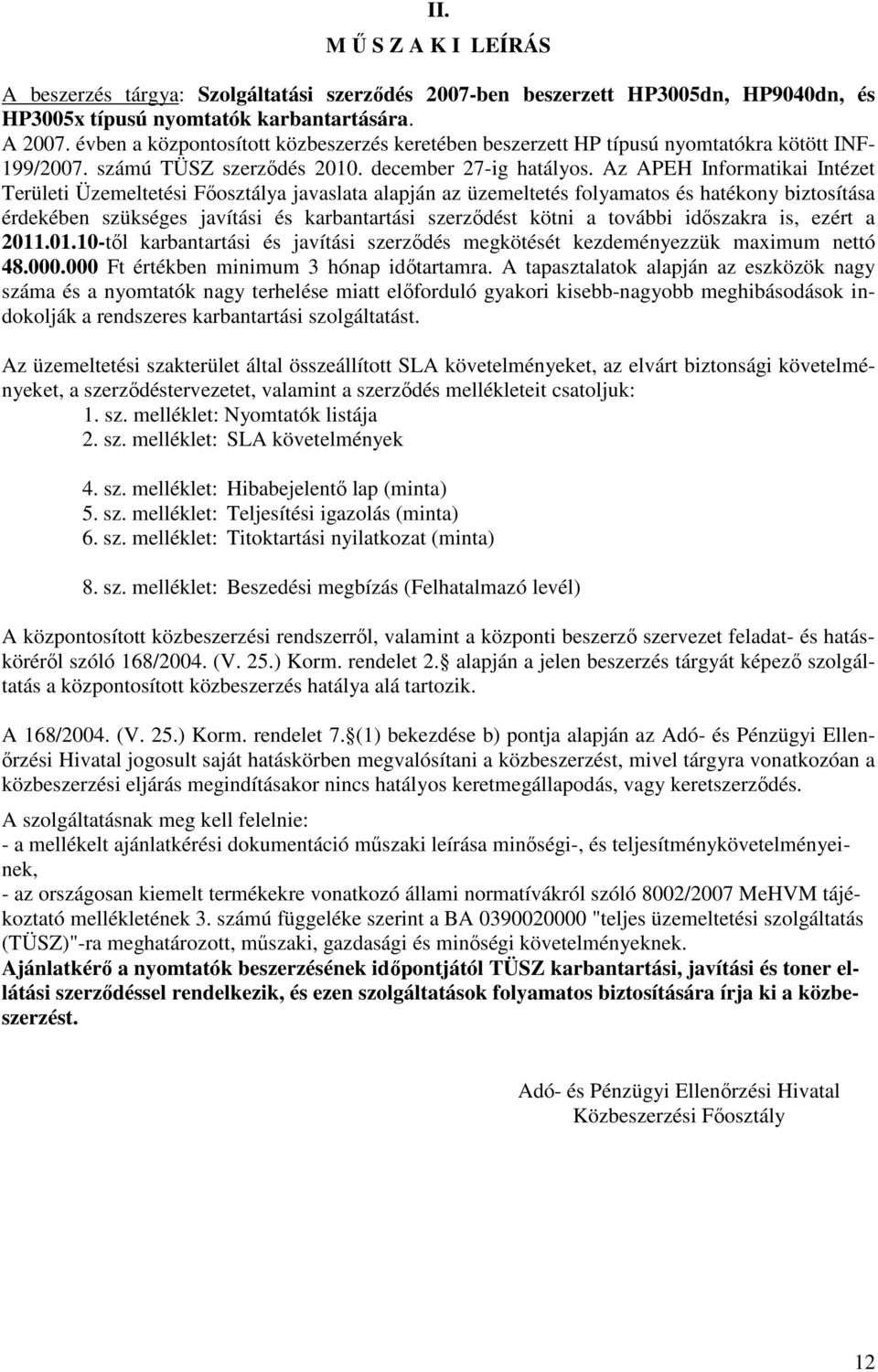 Az APEH Informatikai Intézet Területi Üzemeltetési Fıosztálya javaslata alapján az üzemeltetés folyamatos és hatékony biztosítása érdekében szükséges javítási és karbantartási szerzıdést kötni a