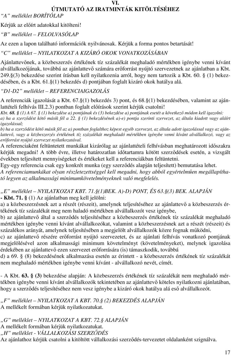 C melléklet NYILATKOZAT A KIZÁRÓ OKOK VONATKOZÁSÁBAN Ajánlattevınek, a közbeszerzés értékének tíz százalékát meghaladó mértékben igénybe venni kívánt alvállalkozójának, továbbá az ajánlattevı számára
