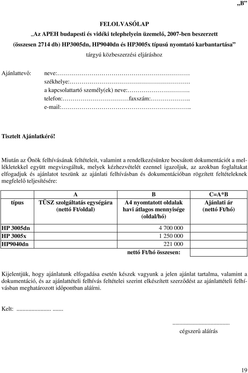Miután az Önök felhívásának feltételeit, valamint a rendelkezésünkre bocsátott dokumentációt a mellékletekkel együtt megvizsgáltuk, melyek kézhezvételét ezennel igazoljuk, az azokban foglaltakat