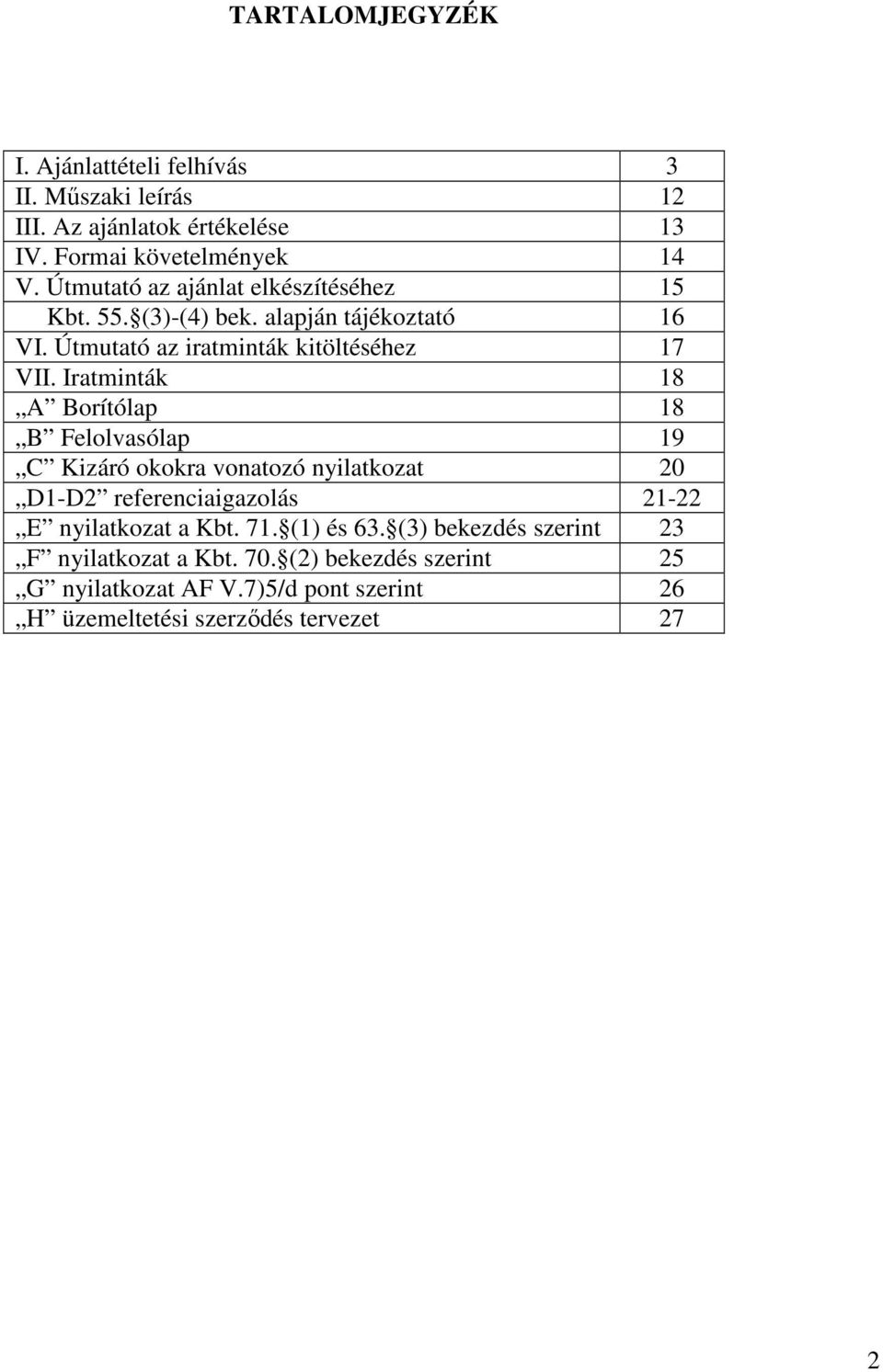 Iratminták 18 A Borítólap 18 B Felolvasólap 19 C Kizáró okokra vonatozó nyilatkozat 20 D1-D2 referenciaigazolás 21-22 E nyilatkozat a Kbt. 71.