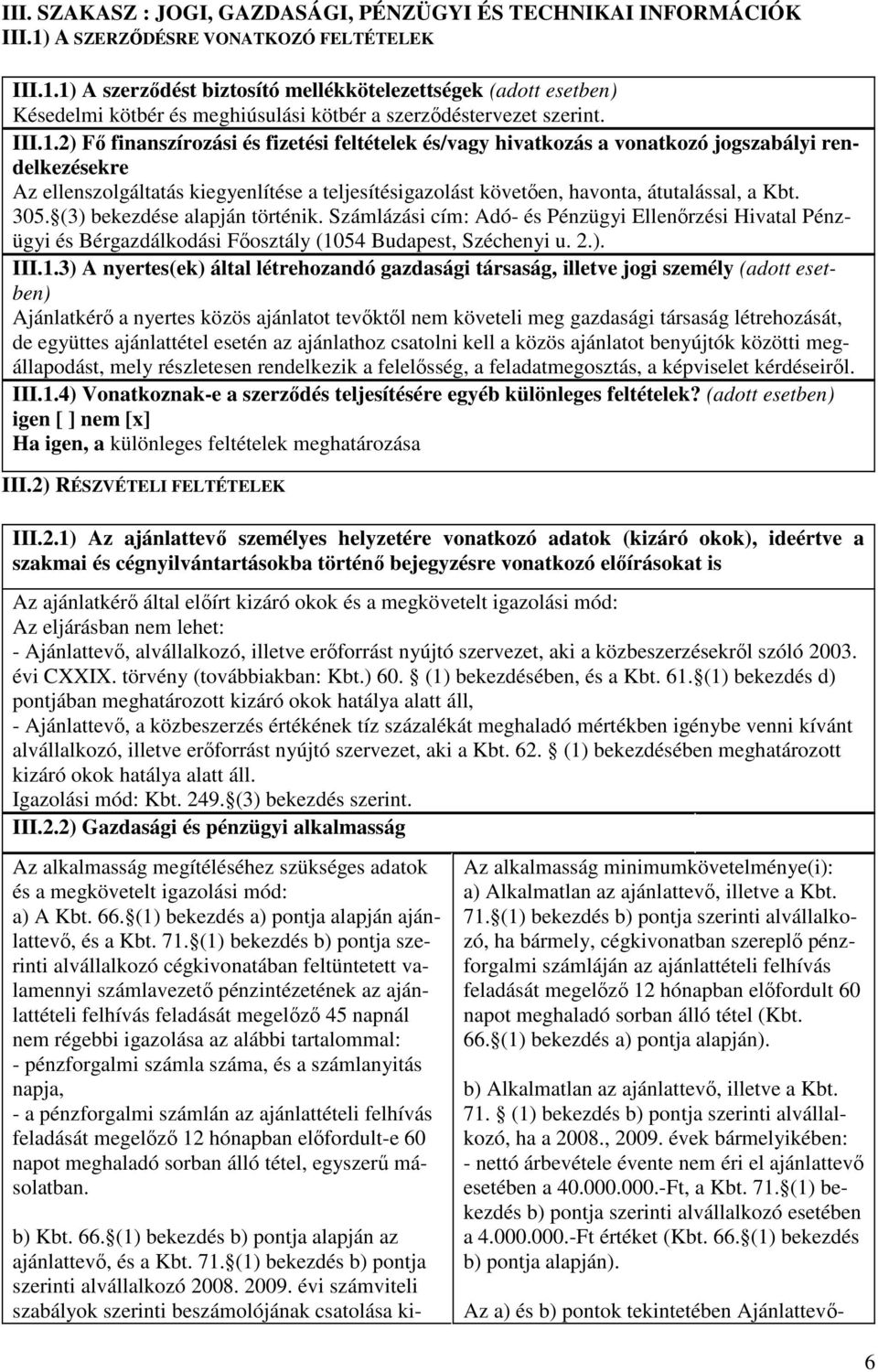 1) A szerzıdést biztosító mellékkötelezettségek (adott esetben) Késedelmi kötbér és meghiúsulási kötbér a szerzıdéstervezet szerint. III.1.2) Fı finanszírozási és fizetési feltételek és/vagy hivatkozás a vonatkozó jogszabályi rendelkezésekre Az ellenszolgáltatás kiegyenlítése a teljesítésigazolást követıen, havonta, átutalással, a Kbt.