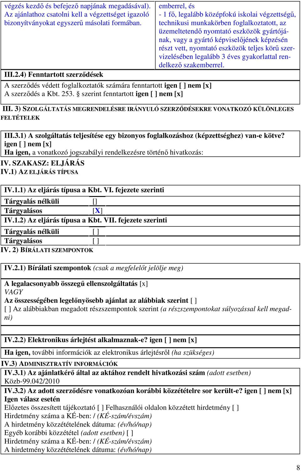 szerint fenntartott igen [ ] nem [x] emberrel, és - 1 fı, legalább középfokú iskolai végzettségő, technikusi munkakörben foglalkoztatott, az üzemeltetendı nyomtató eszközök gyártójának, vagy a gyártó
