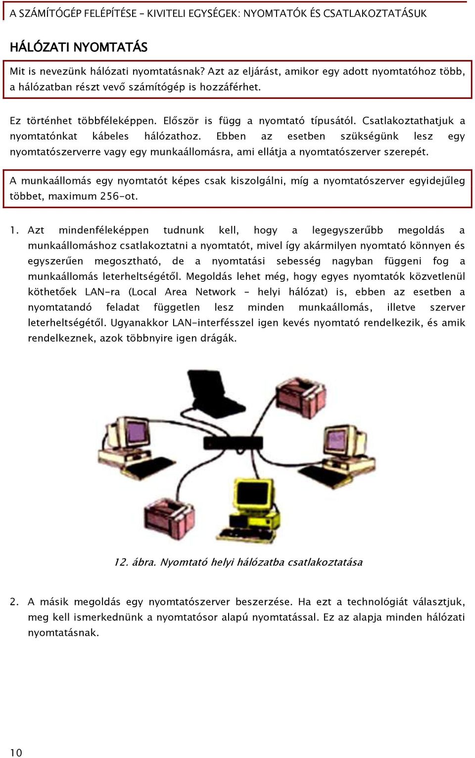 Ebben az esetben szükséőünk lesz eőy nyomtatószerverre vaőy eőy munkaállomásra, ami ellátja a nyomtatószerver szerepét.